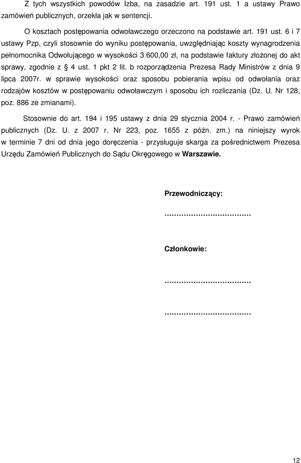 6 i 7 ustawy Pzp, czyli stosownie do wyniku postępowania, uwzględniając koszty wynagrodzenia pełnomocnika Odwołującego w wysokości 3 600,00 zł, na podstawie faktury złoŝonej do akt sprawy, zgodnie z