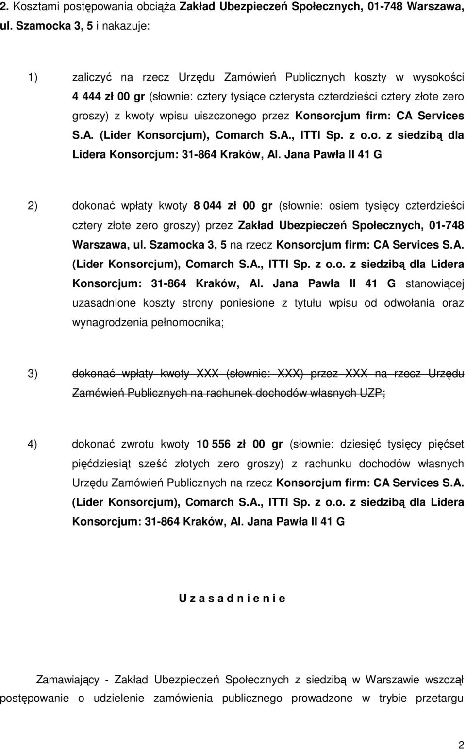 uiszczonego przez Konsorcjum firm: CA Services S.A. (Lider Konsorcjum), Comarch S.A., ITTI Sp. z o.o. z siedzibą dla Lidera Konsorcjum: 31-864 Kraków, Al.