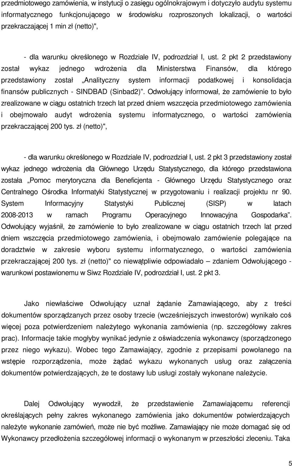 2 pkt 2 przedstawiony został wykaz jednego wdroŝenia dla Ministerstwa Finansów, dla którego przedstawiony został Analityczny system informacji podatkowej i konsolidacja finansów publicznych - SINDBAD