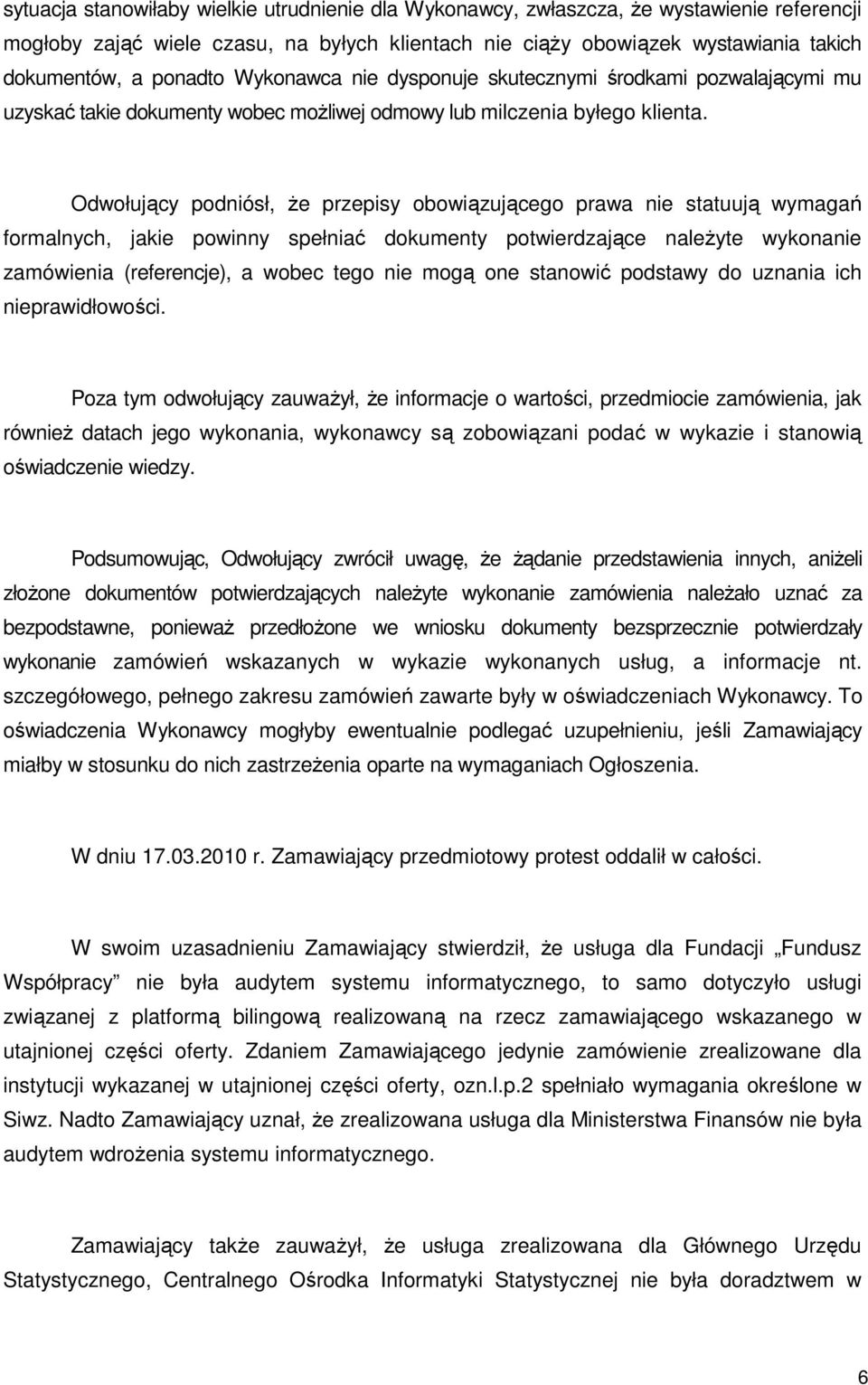Odwołujący podniósł, Ŝe przepisy obowiązującego prawa nie statuują wymagań formalnych, jakie powinny spełniać dokumenty potwierdzające naleŝyte wykonanie zamówienia (referencje), a wobec tego nie