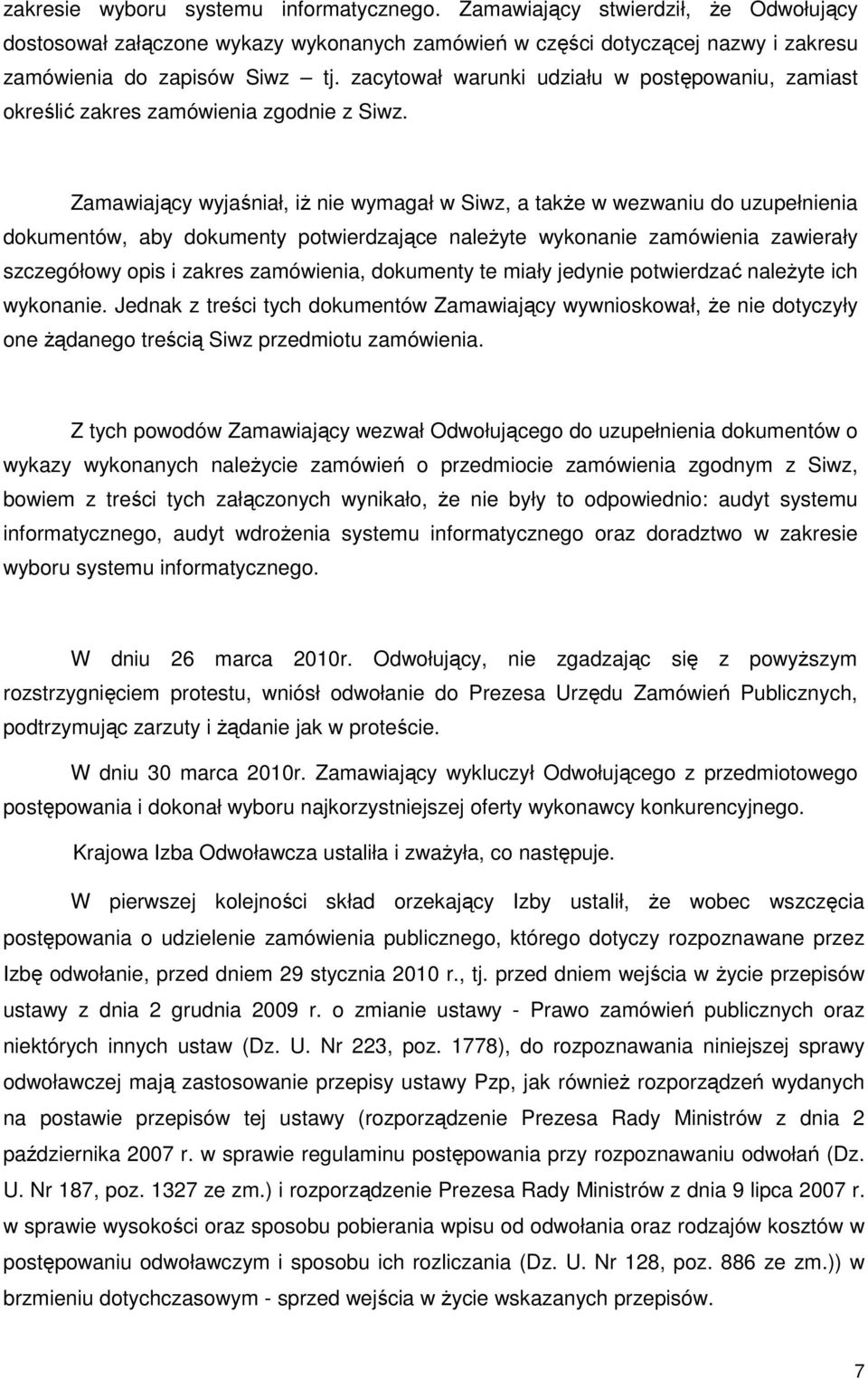 Zamawiający wyjaśniał, iŝ nie wymagał w Siwz, a takŝe w wezwaniu do uzupełnienia dokumentów, aby dokumenty potwierdzające naleŝyte wykonanie zamówienia zawierały szczegółowy opis i zakres zamówienia,