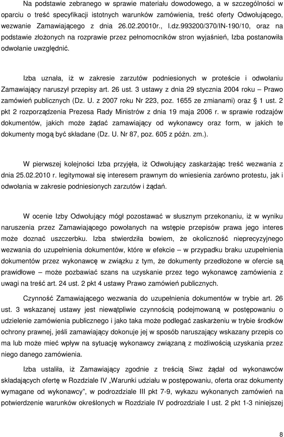 Izba uznała, iŝ w zakresie zarzutów podniesionych w proteście i odwołaniu Zamawiający naruszył przepisy art. 26 ust. 3 ustawy z dnia 29 stycznia 2004 roku Prawo zamówień publicznych (Dz. U.