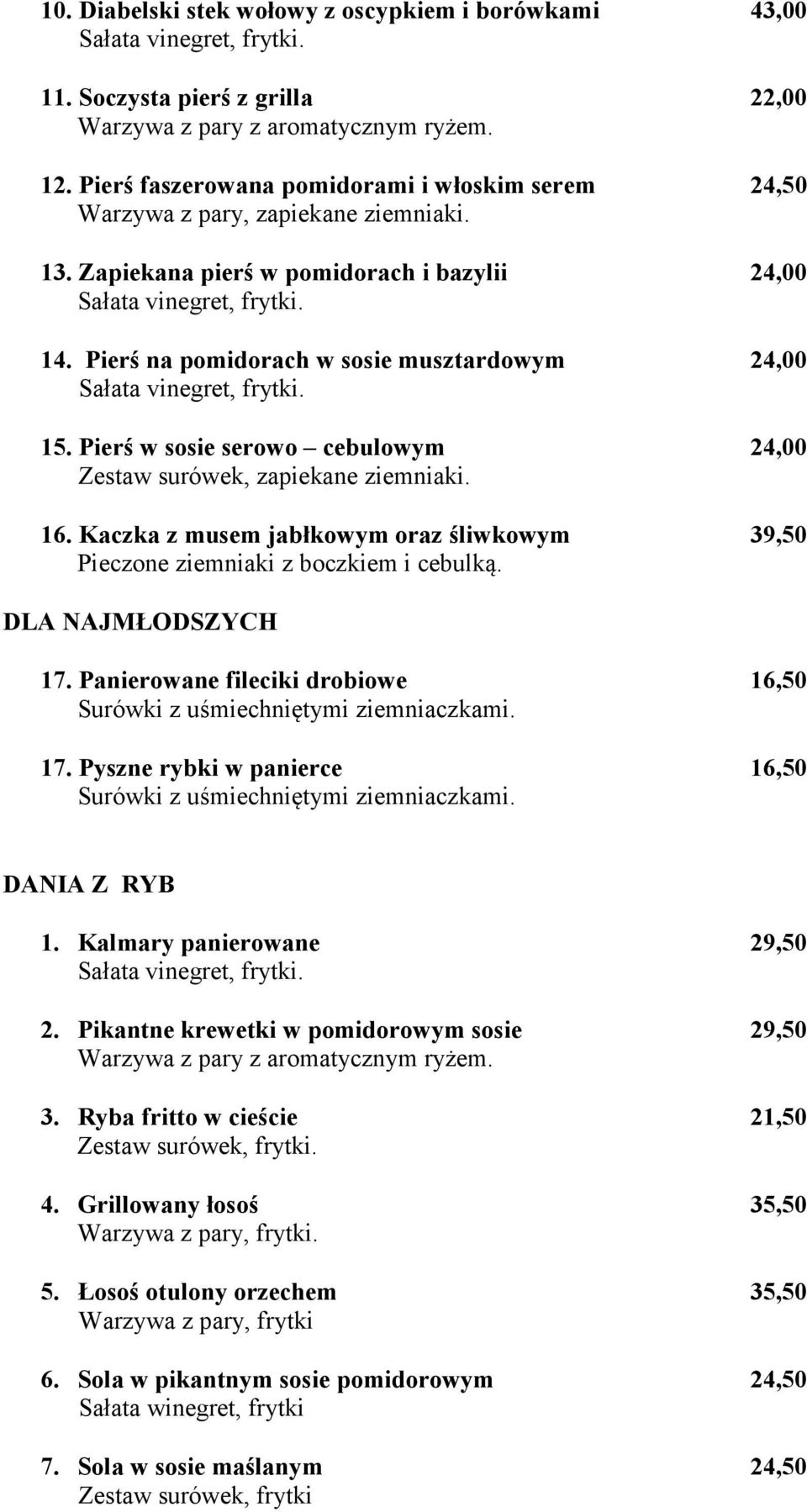 Pierś na pomidorach w sosie musztardowym 24,00 Sałata vinegret, frytki. 15. Pierś w sosie serowo cebulowym 24,00 Zestaw surówek, zapiekane ziemniaki. 16.