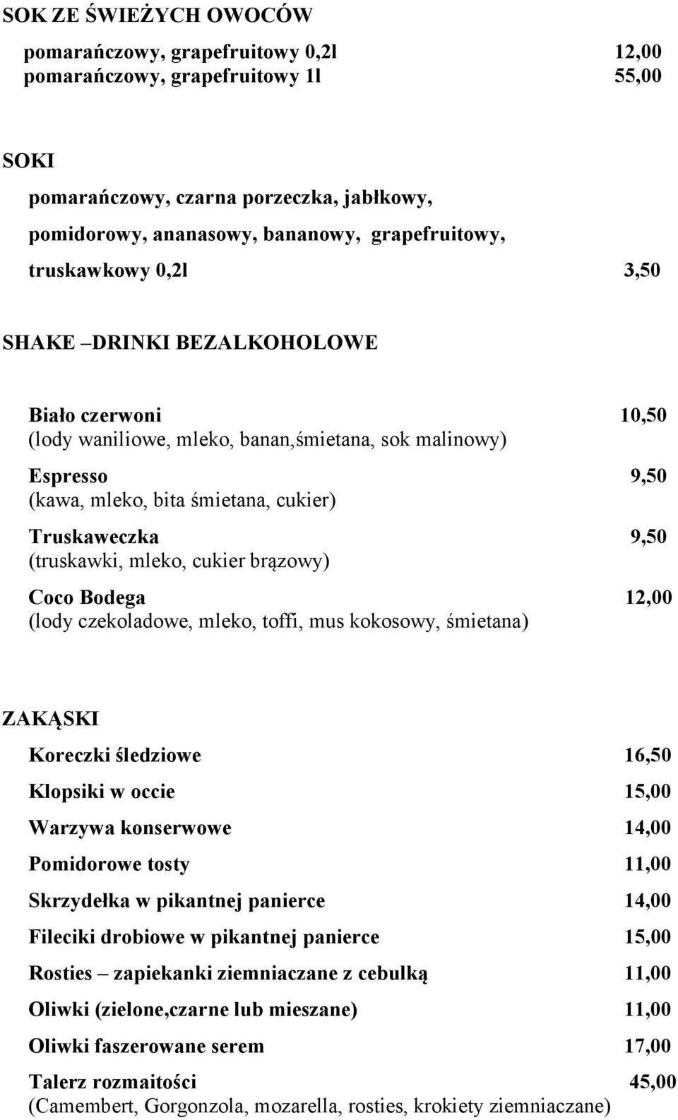 (truskawki, mleko, cukier brązowy) Coco Bodega 12,00 (lody czekoladowe, mleko, toffi, mus kokosowy, śmietana) ZAKĄSKI Koreczki śledziowe 16,50 Klopsiki w occie 15,00 Warzywa konserwowe 14,00