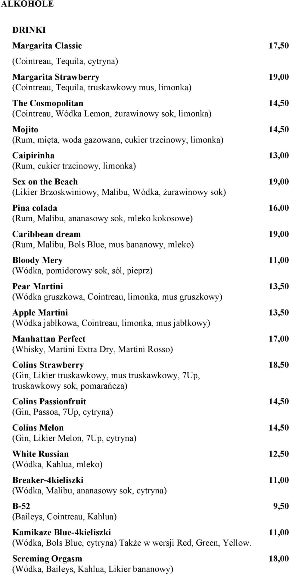 Wódka, żurawinowy sok) Pina colada 16,00 (Rum, Malibu, ananasowy sok, mleko kokosowe) Caribbean dream 19,00 (Rum, Malibu, Bols Blue, mus bananowy, mleko) Bloody Mery 11,00 (Wódka, pomidorowy sok,