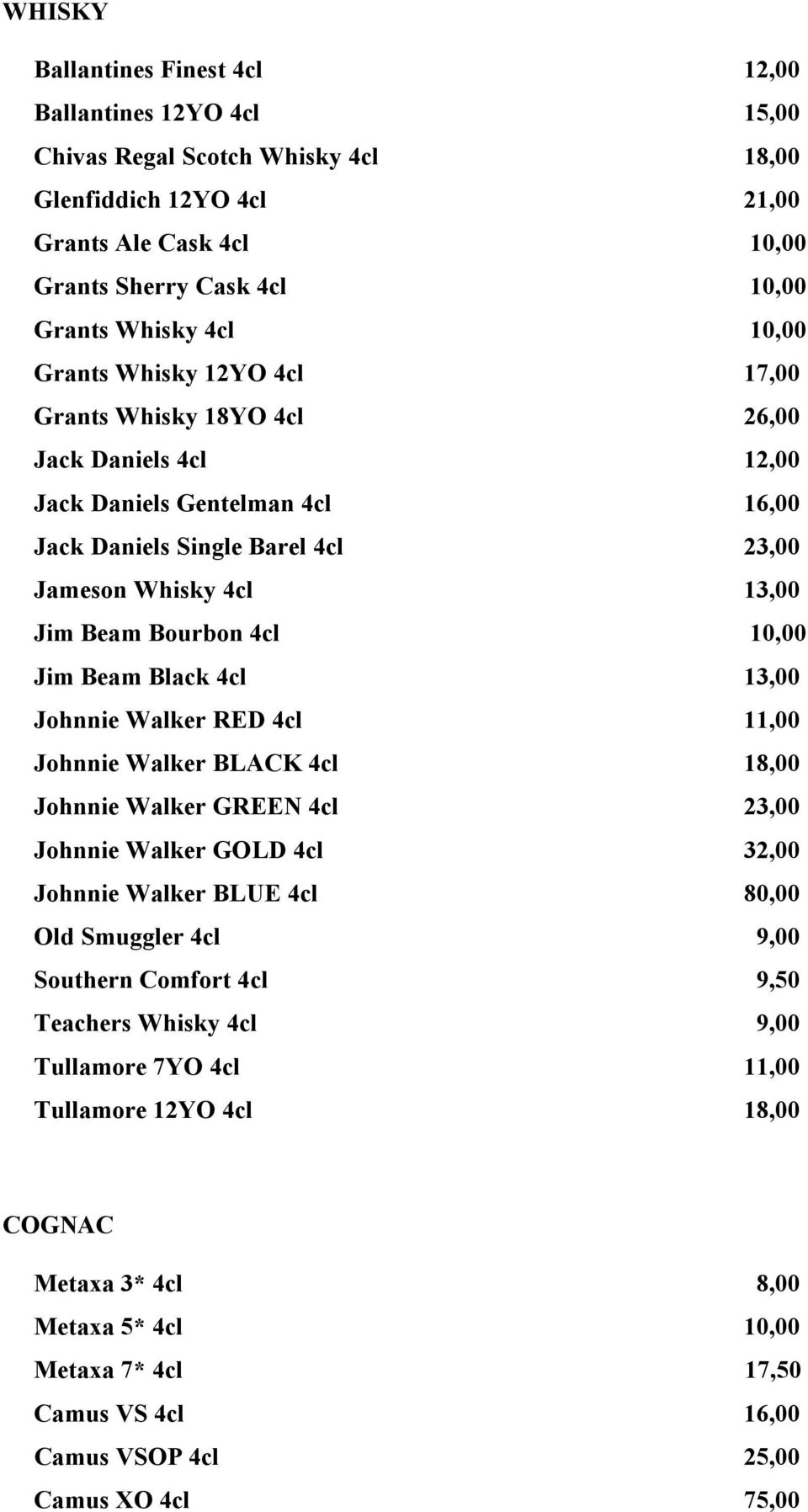 4cl 10,00 Jim Beam Black 4cl 13,00 Johnnie Walker RED 4cl 11,00 Johnnie Walker BLACK 4cl 18,00 Johnnie Walker GREEN 4cl 23,00 Johnnie Walker GOLD 4cl 32,00 Johnnie Walker BLUE 4cl 80,00 Old Smuggler