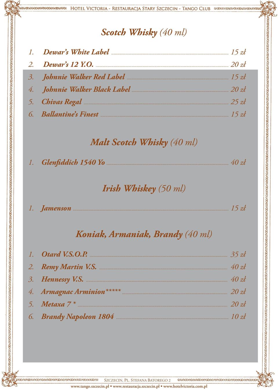 Glenfiddich 1540 Yo... 40 zł Irish Whiskey (50 ml) 1. Jamenson... 15 zł Koniak, Armaniak, Brandy (40 ml) 1. Otard V.S.O.P.... 35 zł 2.