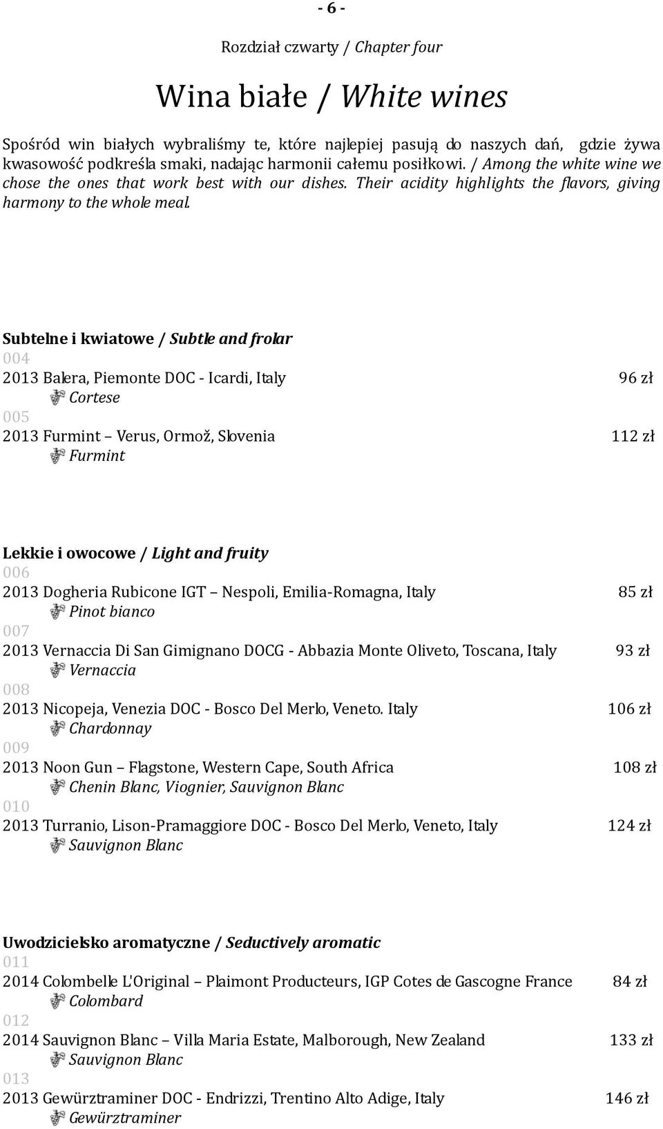 Subtelne i kwiatowe / Subtle and frolar 004 2013 Balera, Piemonte DOC - Icardi, Italy 96 zł Cortese 005 2013 Furmint Verus, Ormož, Slovenia 112 zł Furmint Lekkie i owocowe / Light and fruity 006 2013