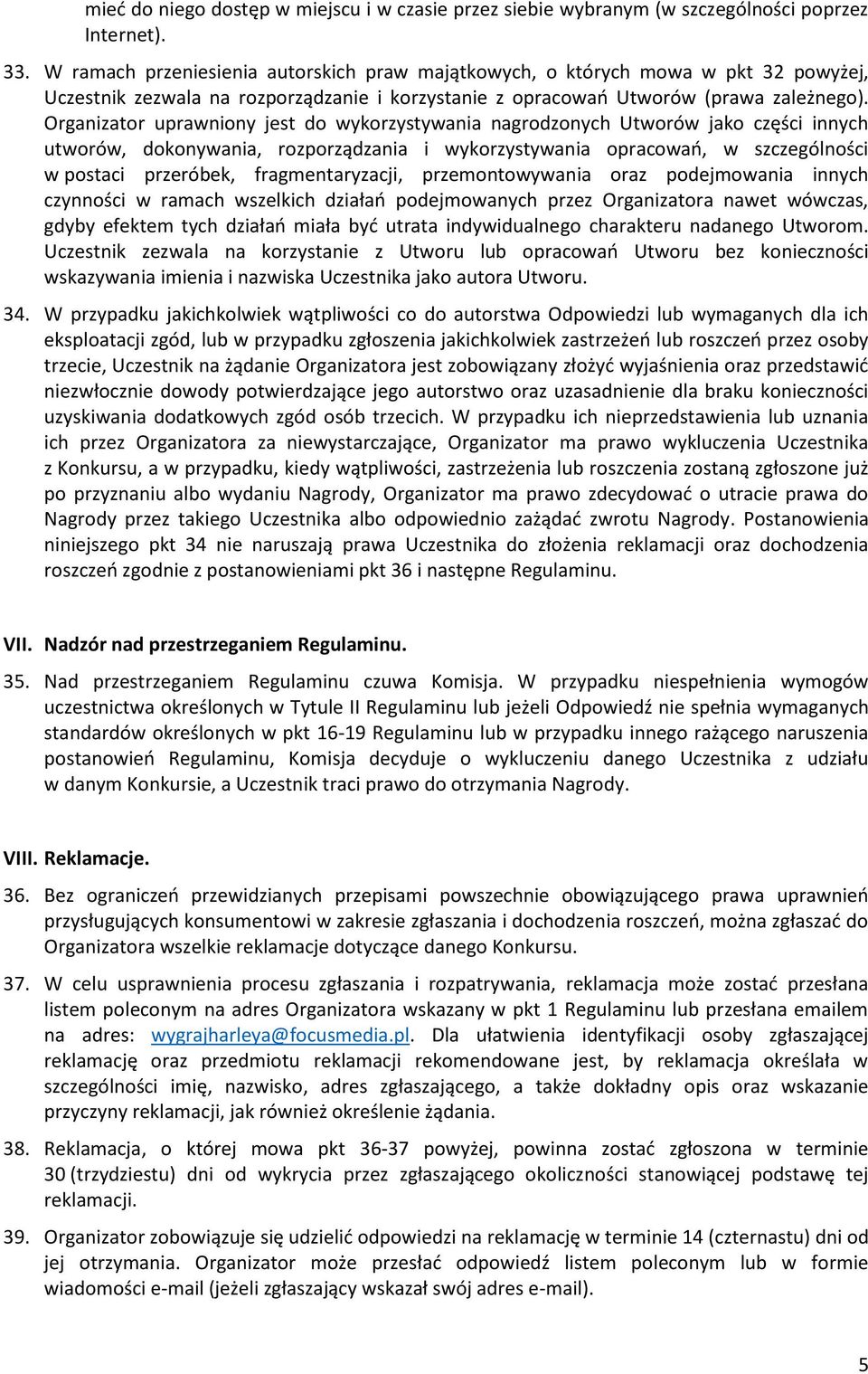 Organizator uprawniony jest do wykorzystywania nagrodzonych Utworów jako części innych utworów, dokonywania, rozporządzania i wykorzystywania opracowań, w szczególności w postaci przeróbek,