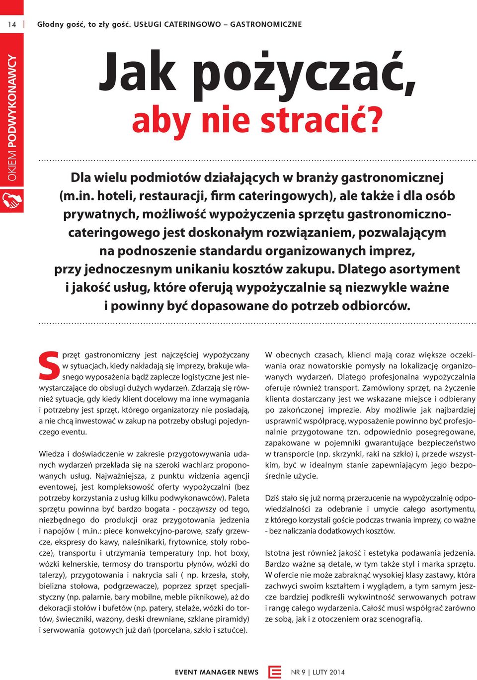 hoteli, restauracji, firm cateringowych), ale także i dla osób prywatnych, możliwość wypożyczenia sprzętu gastronomicznocateringowego jest doskonałym rozwiązaniem, pozwalającym na podnoszenie