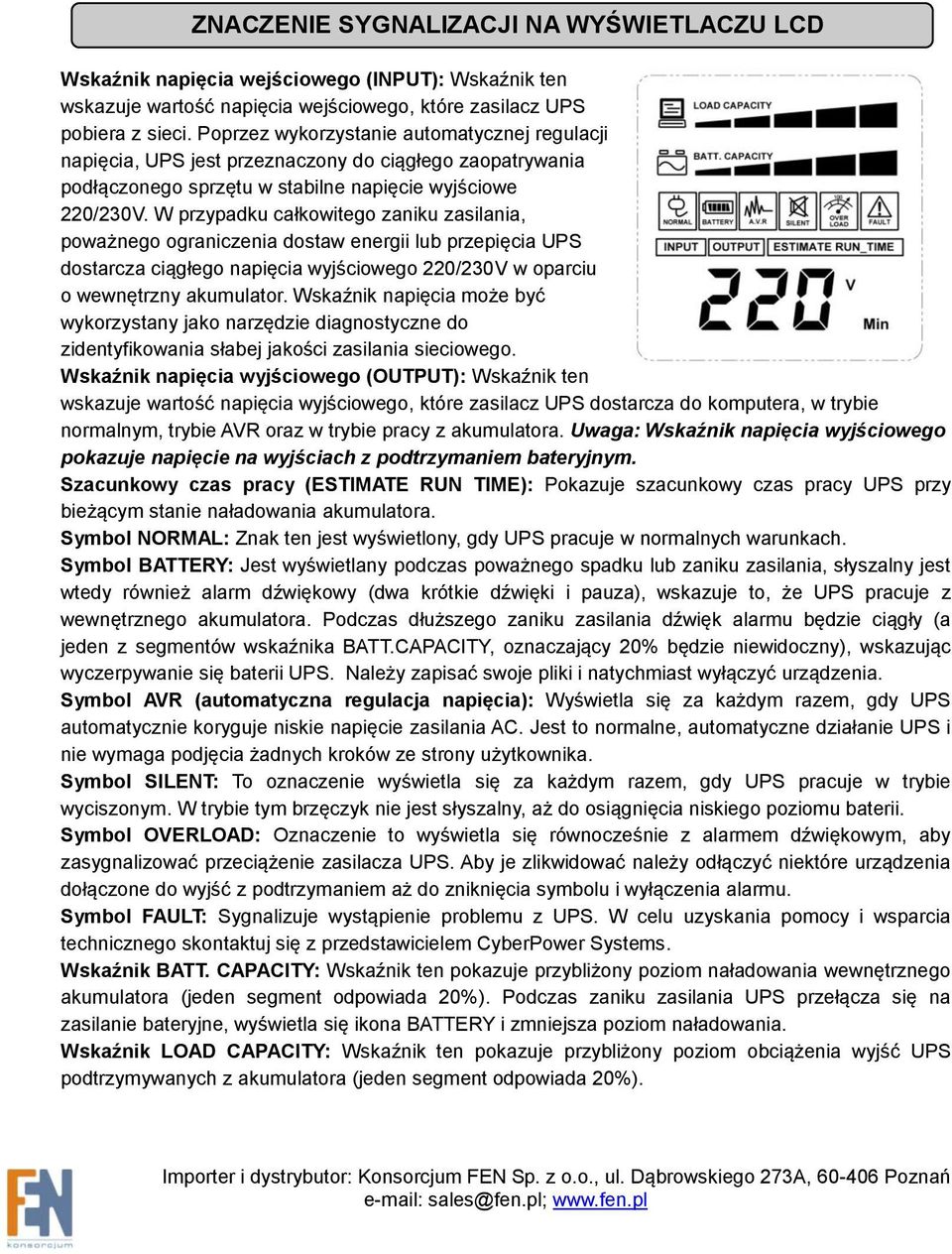 W przypadku całkowitego zaniku zasilania, poważnego ograniczenia dostaw energii lub przepięcia UPS dostarcza ciągłego napięcia wyjściowego 220/230V w oparciu o wewnętrzny akumulator.