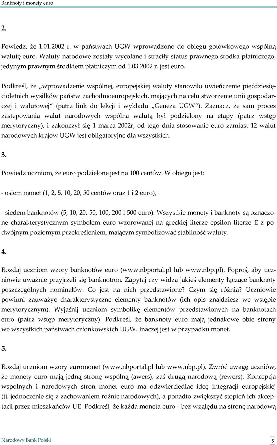 Podkreśl, że wprowadzenie wspólnej, europejskiej waluty stanowiło uwieńczenie pięćdziesięcioletnich wysiłków państw zachodnioeuropejskich, mających na celu stworzenie unii gospodarczej i walutowej