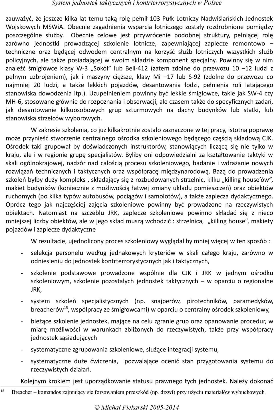 Obecnie celowe jest przywrócenie podobnej struktury, pełniącej rolę zarówno jednostki prowadzącej szkolenie lotnicze, zapewniającej zaplecze remontowo techniczne oraz będącej odwodem centralnym na