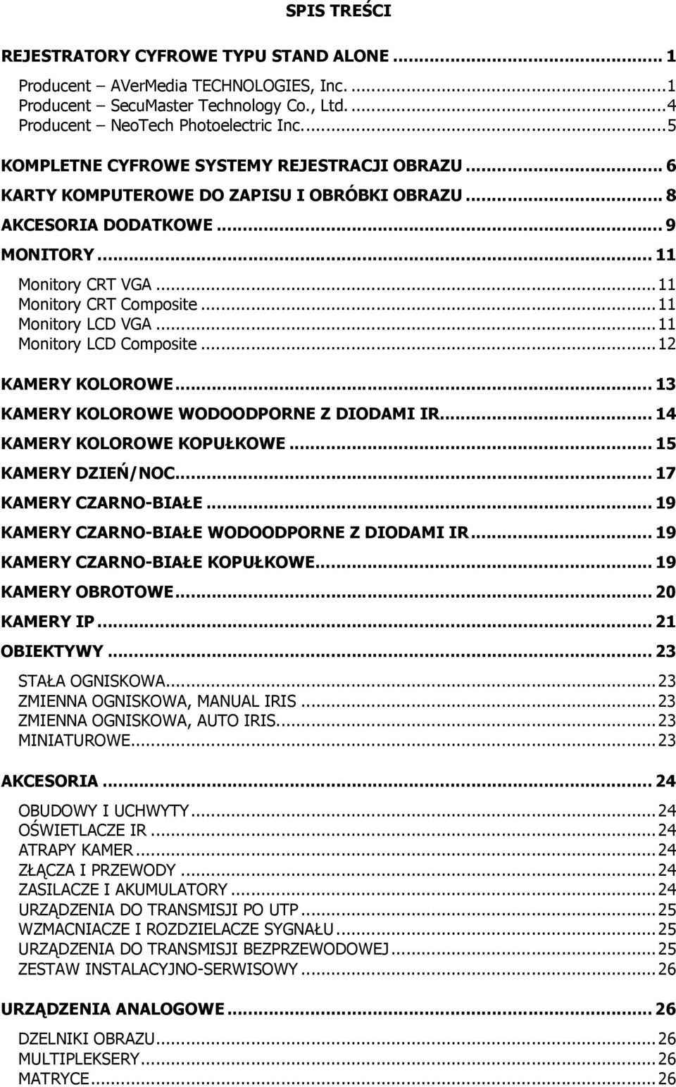 ..11 Monitory LCD VGA...11 Monitory LCD Composite...12 KAMERY KOLOROWE... 13 KAMERY KOLOROWE WODOODPORNE Z DIODAMI IR... 14 KAMERY KOLOROWE KOPUŁKOWE... 15 KAMERY DZIEŃ/NOC... 17 KAMERY CZARNO-BIAŁE.