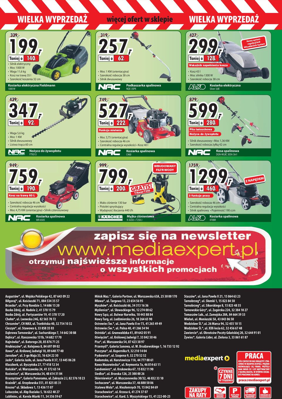 527,- Moc 3,75 (orientacyjna) Szerokość robocza 46 Centralna regulacja wysokości Kosz 40 l Kosz 43 l Moc silnika 1300 W Szerokość robocza 38 Funkcja mielenia 439,- 347,- 92,- 999,- 799,- Podkaszarka