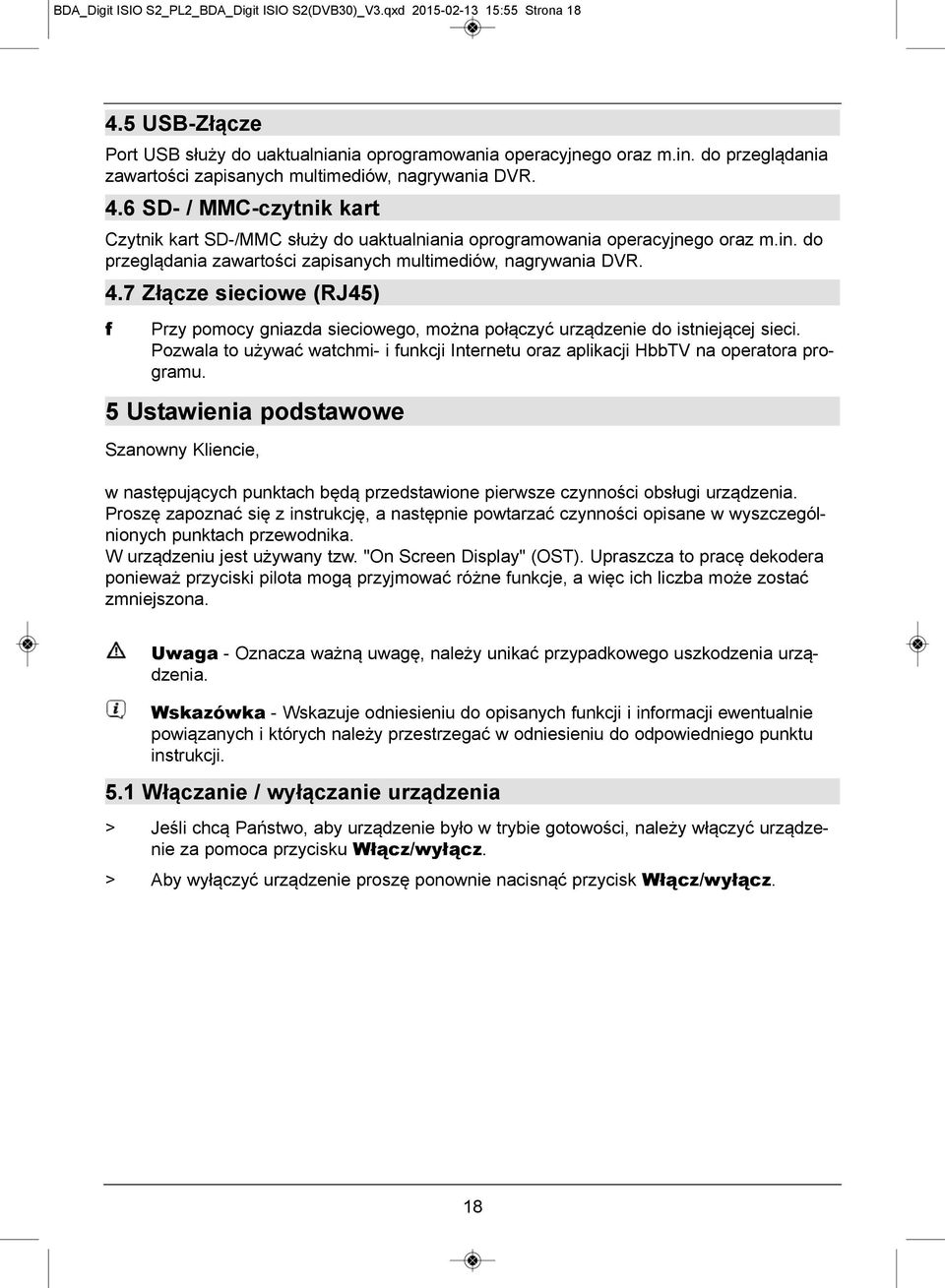 do przeglądania zawartości zapisanych multimediów, nagrywania DVR. 4.7 Złącze sieciowe (RJ45) f Przy pomocy gniazda sieciowego, można połączyć urządzenie do istniejącej sieci.