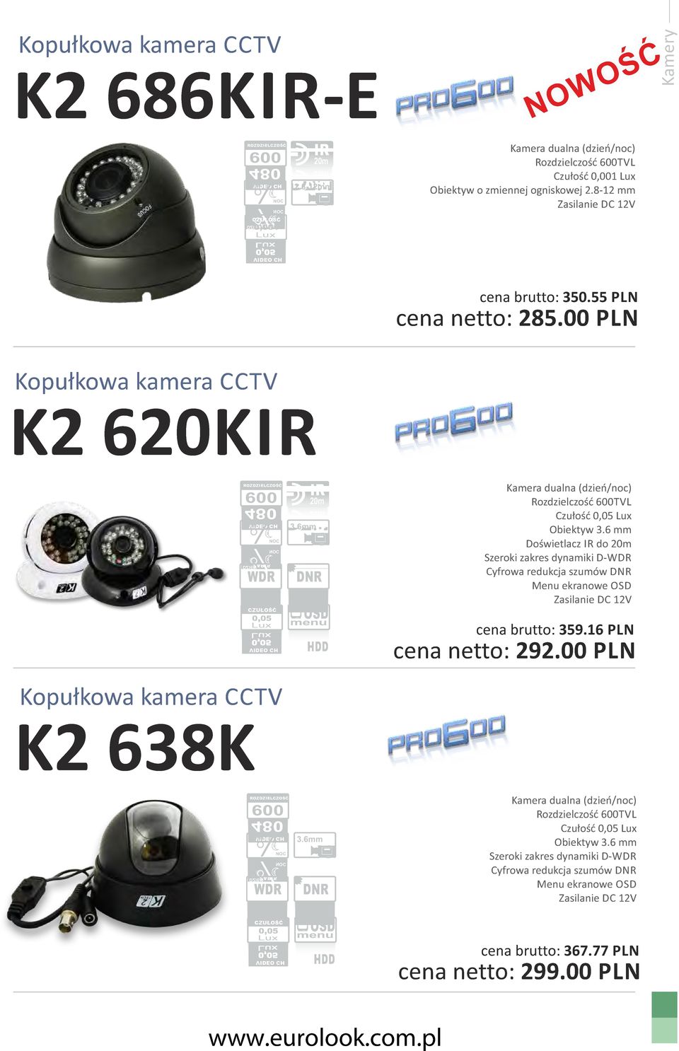 00 PLN Kopułkowa kamera CCTV K2 620K 600 0,05 Kopułkowa kamera CCTV K2 63K 20m 20m Kamera dualna (dzieńnoc) Rozdzielczość 600TVL Czułość 0,05 Obiektyw 3.