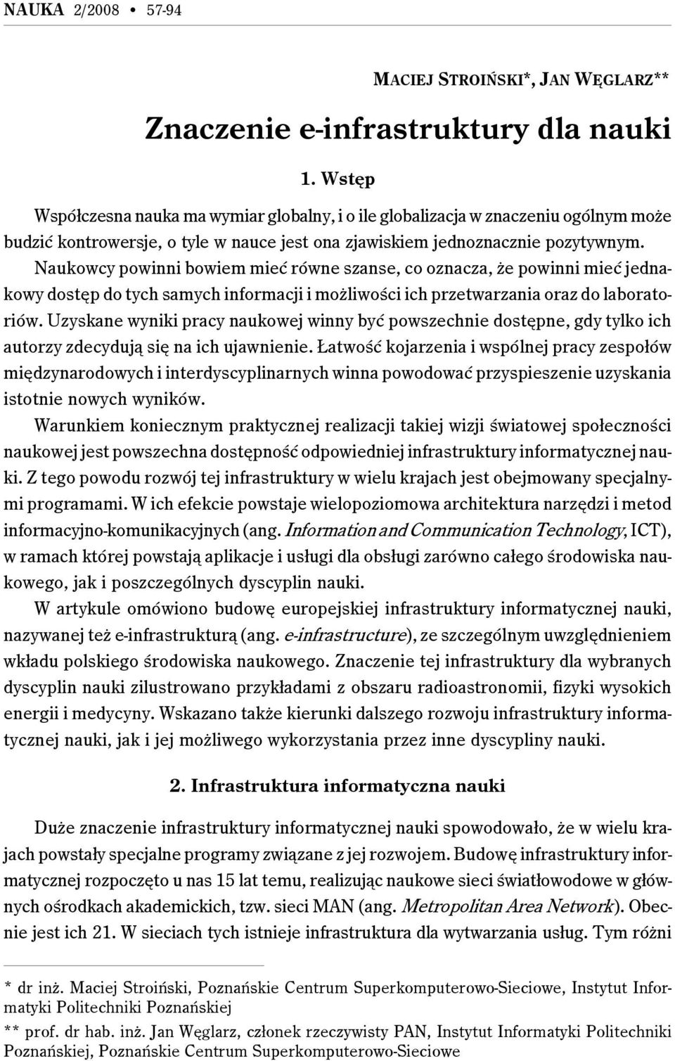 Naukowcy powinni bowiem mieć równe szanse, co oznacza, że powinni mieć jednakowy dostęp do tych samych informacji i możliwości ich przetwarzania oraz do laboratoriów.