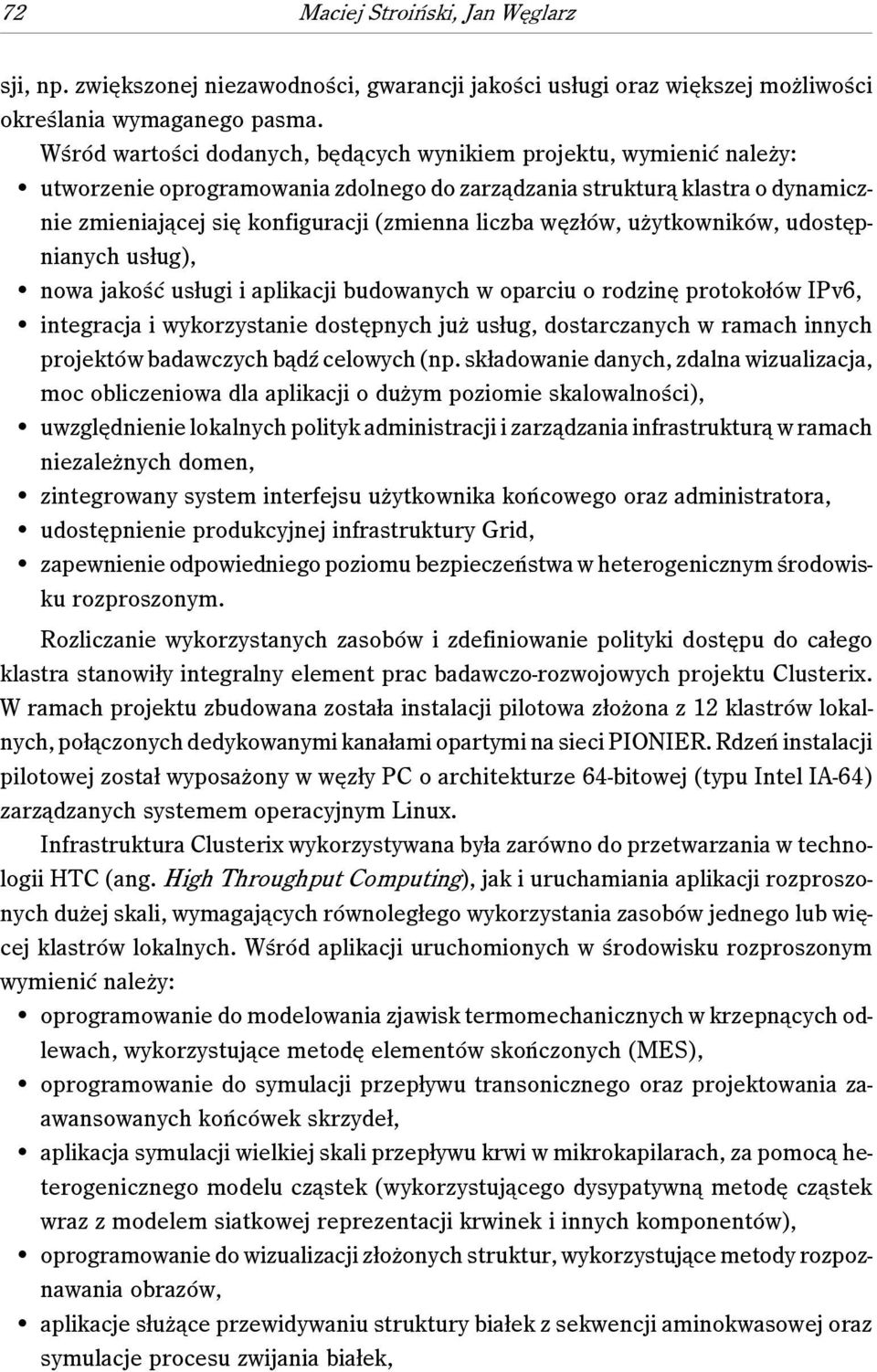 węzłów, użytkowników, udostępnianych usług), nowa jakość usługi i aplikacji budowanych w oparciu o rodzinę protokołów IPv6, integracja i wykorzystanie dostępnych już usług, dostarczanych w ramach