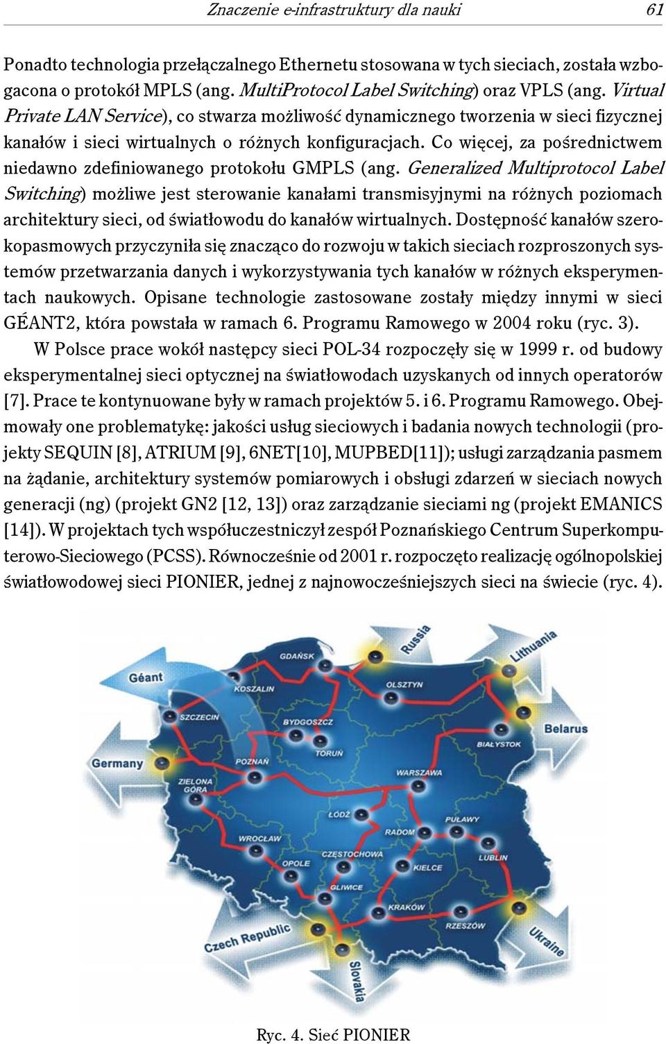 Co więcej, za pośrednictwem niedawno zdefiniowanego protokołu GMPLS (ang.