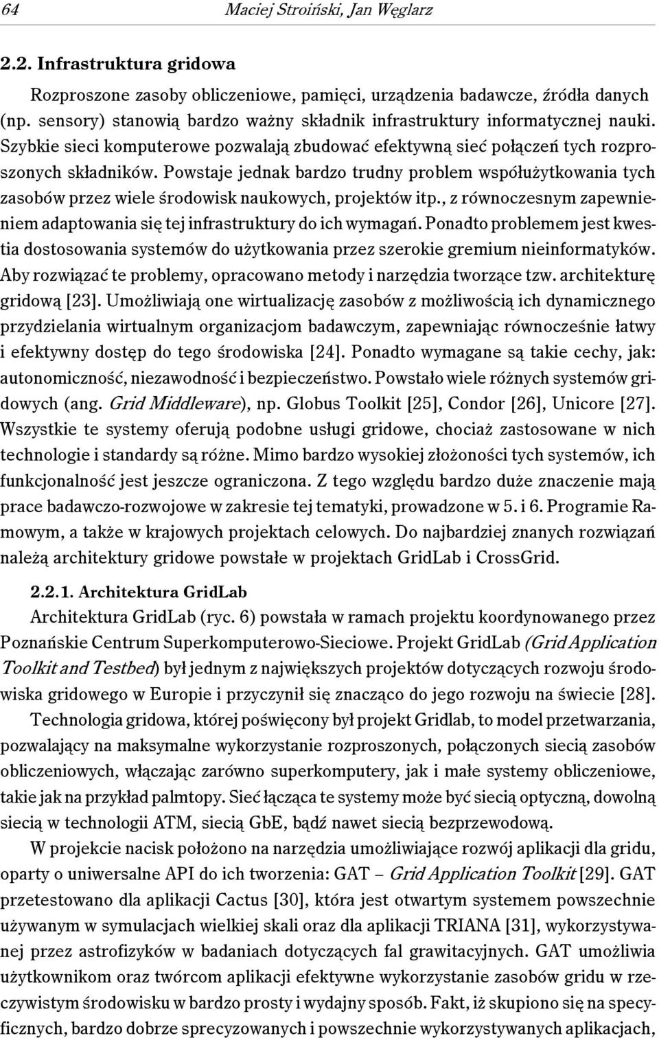 Powstaje jednak bardzo trudny problem współużytkowania tych zasobów przez wiele środowisk naukowych, projektów itp., z równoczesnym zapewnieniem adaptowania się tej infrastruktury do ich wymagań.