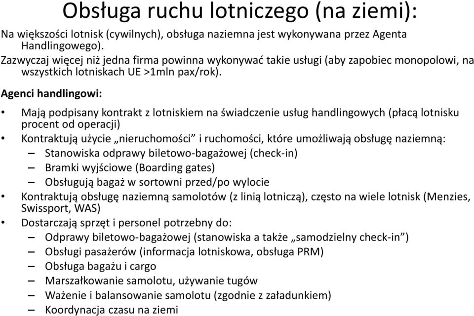 Agenci handlingowi: Mają podpisany kontrakt z lotniskiem na świadczenie usług handlingowych (płacą lotnisku procent od operacji) Kontraktują użycie nieruchomości i ruchomości, które umożliwają