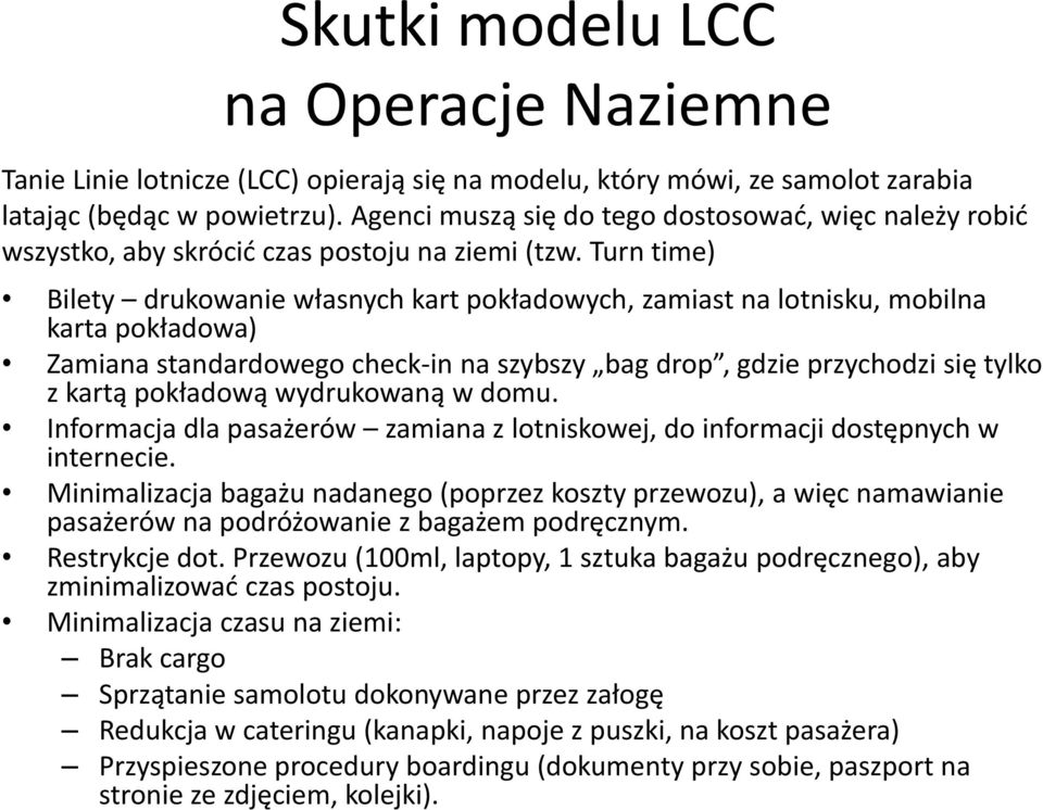 Turn time) Bilety drukowanie własnych kart pokładowych, zamiast na lotnisku, mobilna karta pokładowa) Zamiana standardowego check-in na szybszy bag drop, gdzie przychodzi się tylko z kartą pokładową