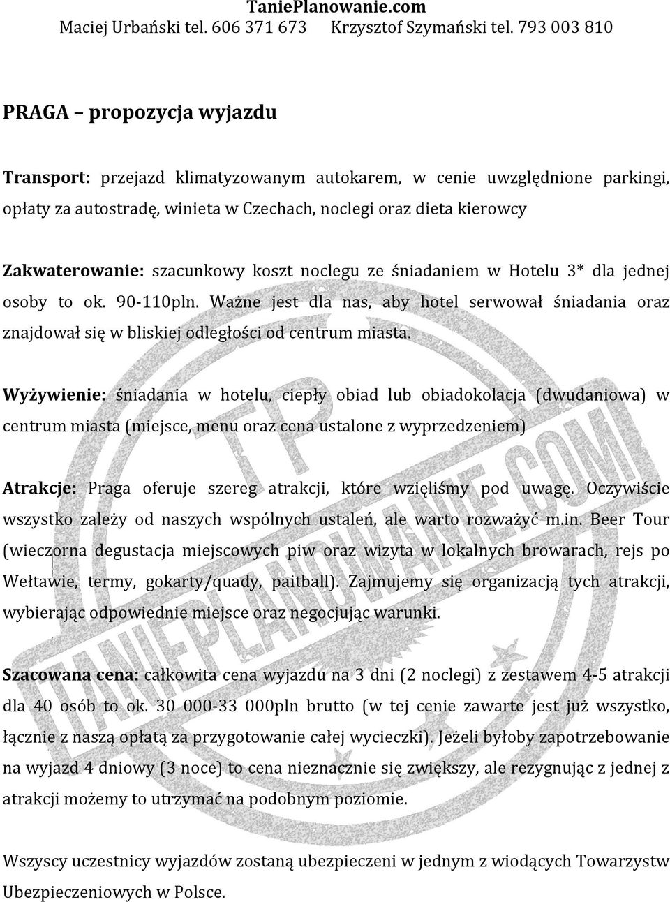 Wyżywienie: śniadania w hotelu, ciepły obiad lub obiadokolacja (dwudaniowa) w centrum miasta (miejsce, menu oraz cena ustalone z wyprzedzeniem) Atrakcje: Praga oferuje szereg atrakcji, które