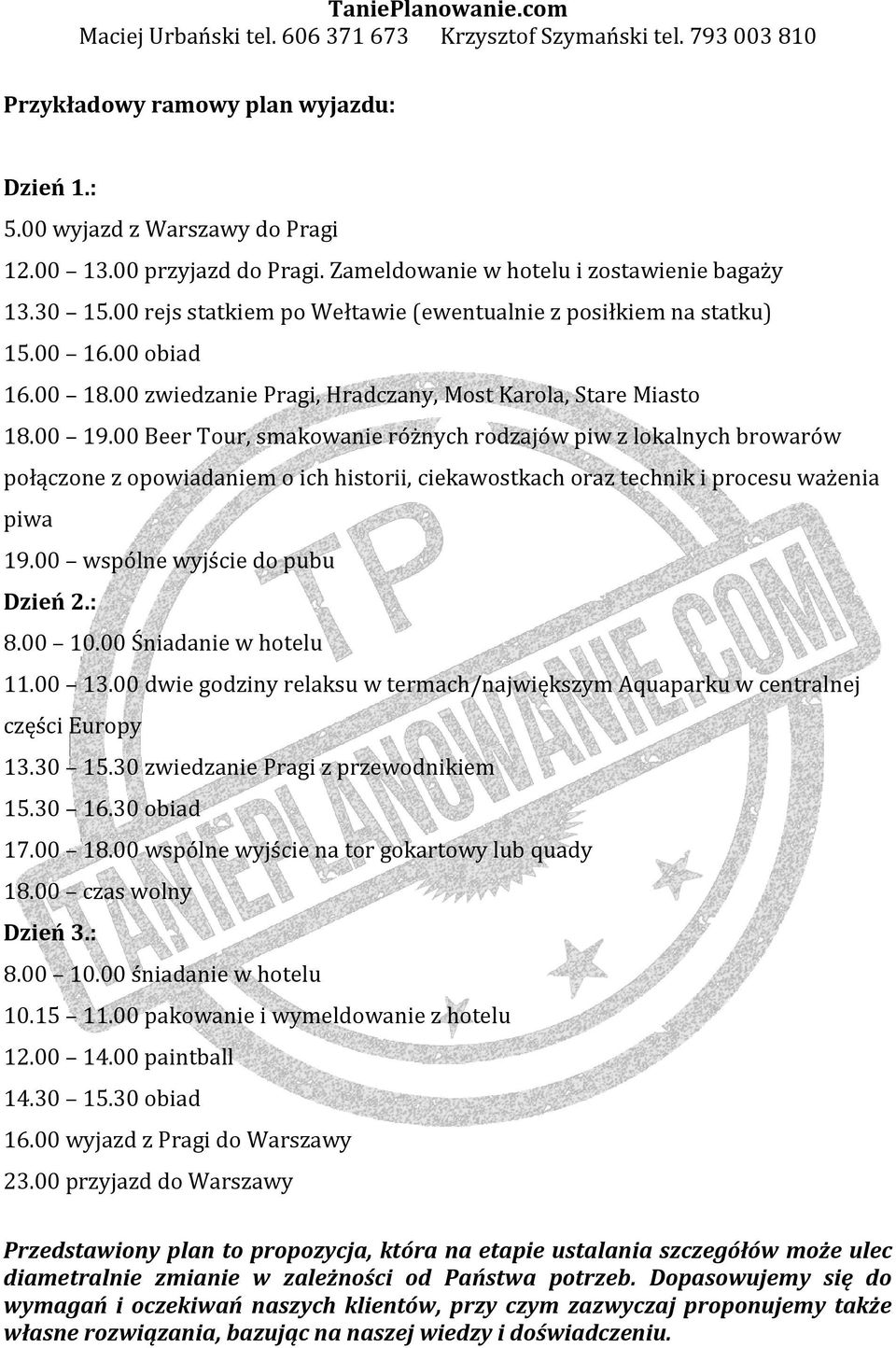 00 Beer Tour, smakowanie różnych rodzajów piw z lokalnych browarów połączone z opowiadaniem o ich historii, ciekawostkach oraz technik i procesu ważenia piwa 19.00 wspólne wyjście do pubu Dzień 2.: 8.