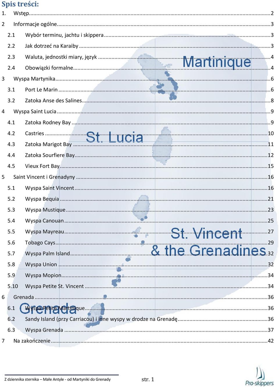 4 Zatoka Sourfiere Bay...... 12 4.5 Vieux Fort Bay... 15 5 Saint Vincent i Grenadyny... 16 5.1 Wyspa Saint Vincent... 16 5.2 Wyspa Bequia... 21 5.3 Wyspa Mustique... 23 5.4 Wyspa Canouan... 25 5.
