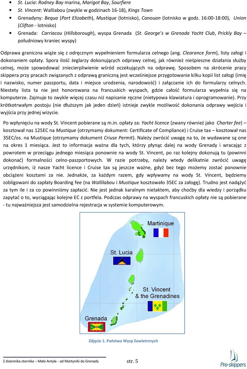 George s w Grenada Yacht Club, Prickly Bay południowy kraniec wyspy) Odprawa graniczna wiąże się z odręcznym wypełnieniem formularza celnego (ang. Clearance form), listy załogi i dokonaniem opłaty.