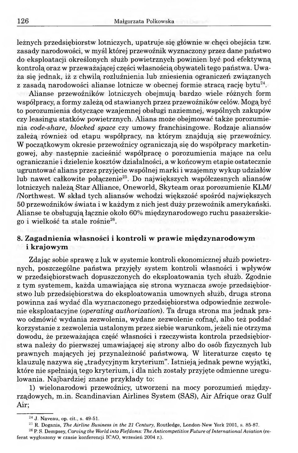 obywateli tego państwa. Uważa się jednak, iż z chwilą rozluźnienia lub zniesienia ograniczeń związanych z zasadą narodowości alianse lotnicze w obecnej formie stracą rację bytu24.