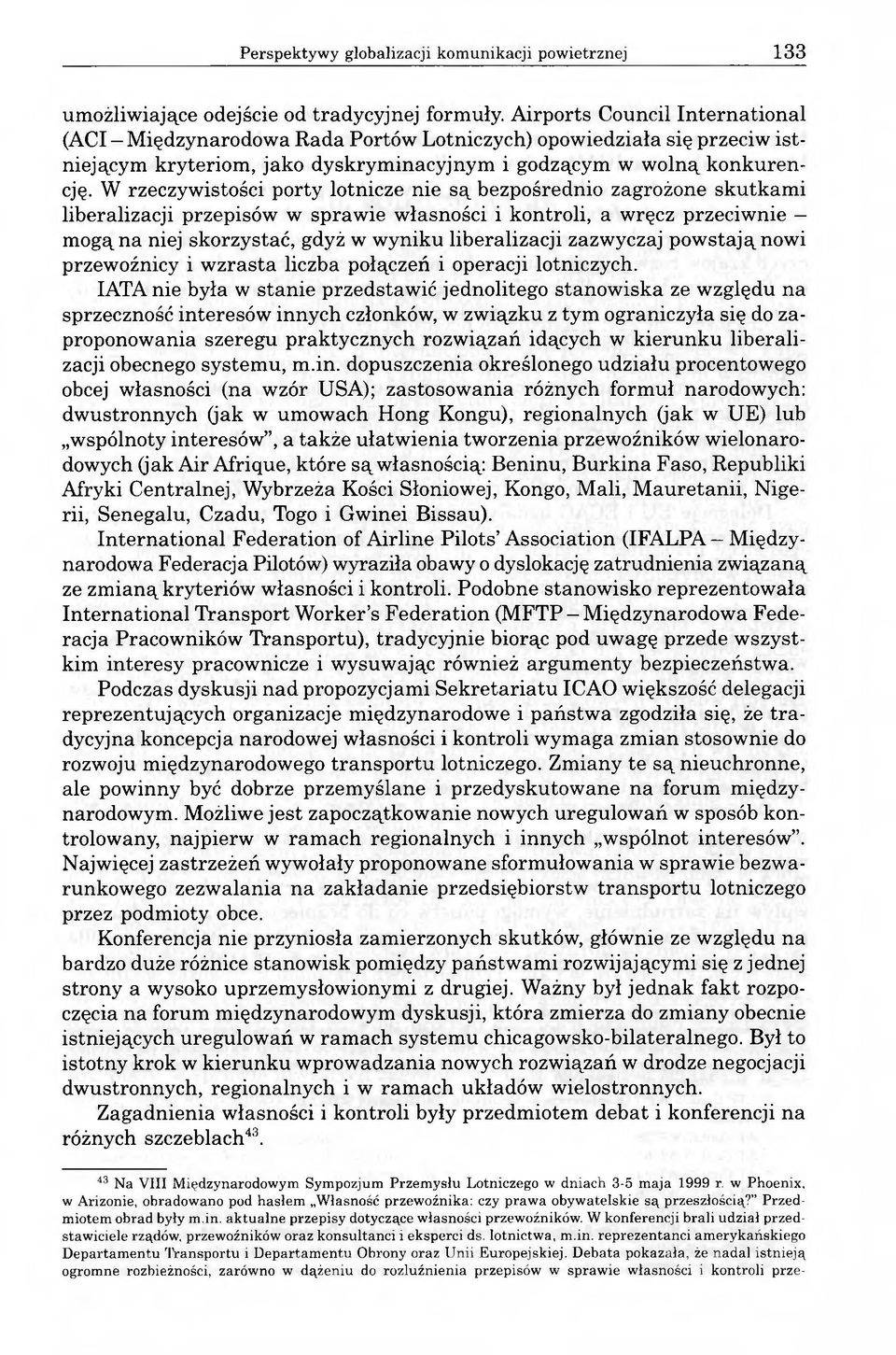 W rzeczywistości porty lotnicze nie są bezpośrednio zagrożone skutkami liberalizacji przepisów w sprawie własności i kontroli, a wręcz przeciwnie mogą na niej skorzystać, gdyż w wyniku liberalizacji