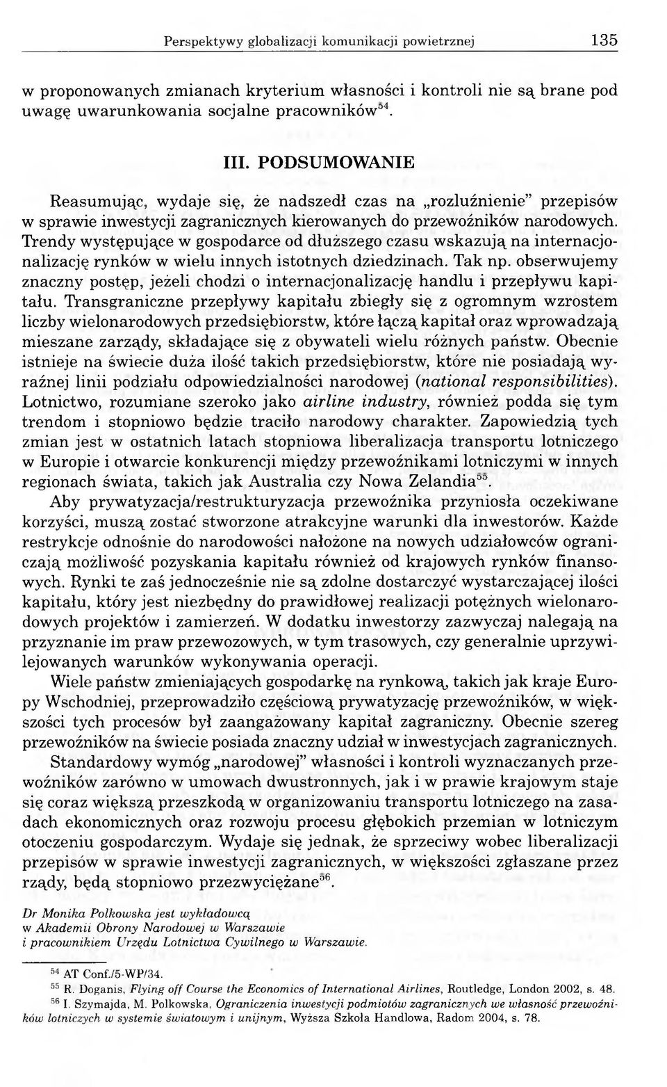 Trendy występujące w gospodarce od dłuższego czasu wskazują na internacjonalizację rynków w wielu innych istotnych dziedzinach. Tak np.