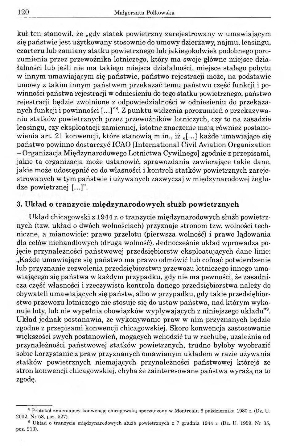 pobytu w innym umawiającym się państwie, państwo rejestracji może, na podstawie umowy z takim innym państwem przekazać temu państwu część funkcji i powinności państwa rejestracji w odniesieniu do