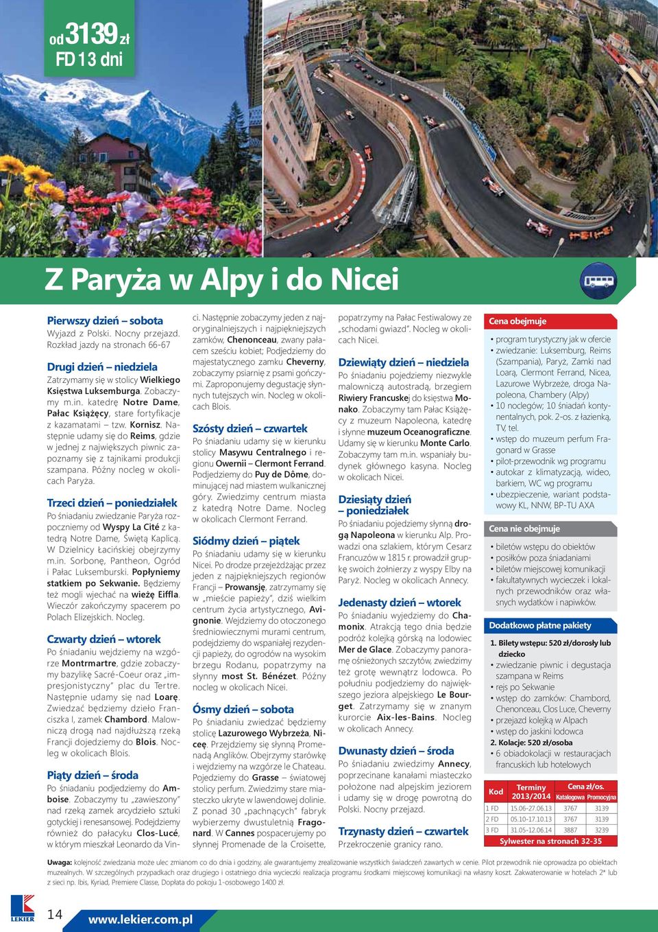 Kornisz. Następnie udamy się do Reims, gdzie w jednej z największych piwnic zapoznamy się z tajnikami produkcji szampana. Późny nocleg w okolicach Paryża.