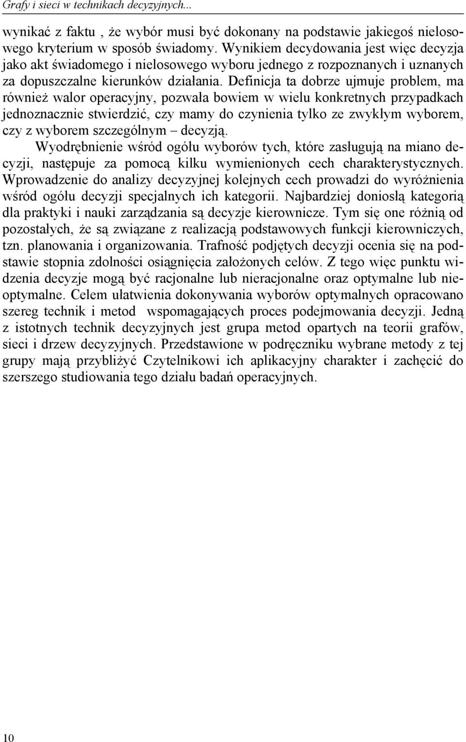 Definicja ta dobrze ujmuje problem, ma również walor operacyjny, pozwała bowiem w wielu konkretnych przypadkach jednoznacznie stwierdzić, czy mamy do czynienia tylko ze zwykłym wyborem, czy z wyborem