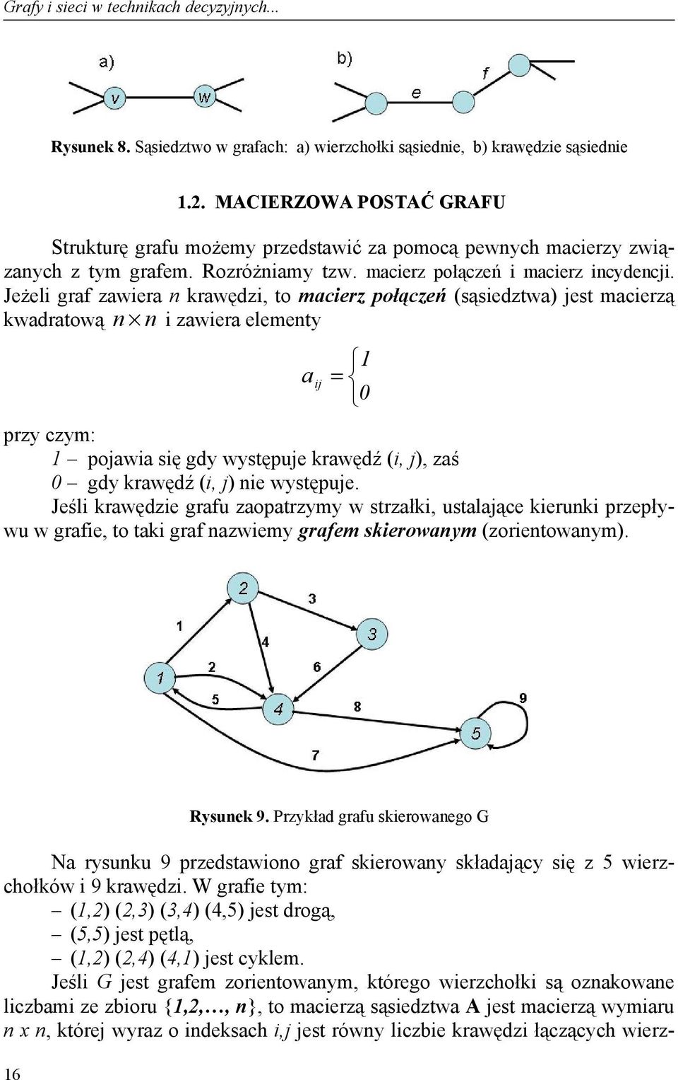 Jeżeli graf zawiera n krawędzi, to macierz połączeń (sąsiedztwa) jest macierzą kwadratową n n i zawiera elementy a ij 1 = 0 przy czym: 1 pojawia się gdy występuje krawędź (i, j), zaś 0 gdy krawędź