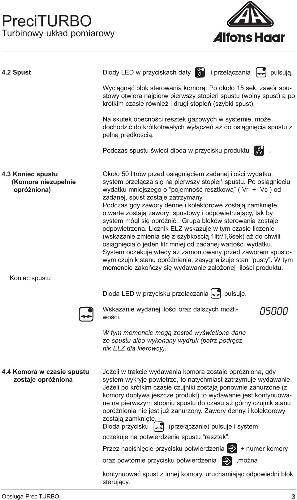 Na skutek obecności resztek gazowych w systemie, może dochodzić do krótkotrwałych wyłączeń aż do osiągnięcia spustu z pełną prędkoscią. Podczas spustu świeci dioda w przycisku produktu. 4.