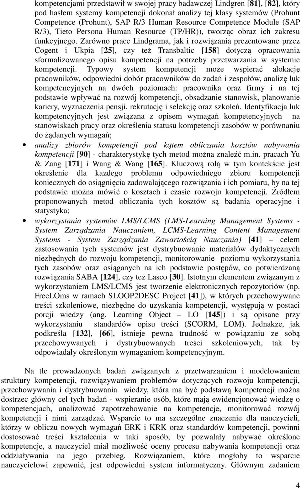 Zarówno prace Lindgrama, jak i rozwiązania prezentowane przez Cogent i Ukpia [25], czy też Transbaltic [158] dotyczą opracowania sformalizowanego opisu kompetencji na potrzeby przetwarzania w