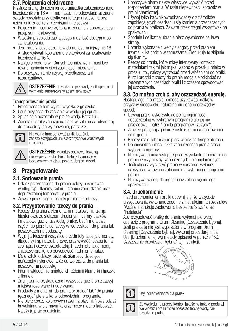Połączenie musi być wykonane zgodnie z obowiązującymi przepisami krajowymi. Wtyczka przewodu zasilającego musi być dostępna po zainstalowaniu.
