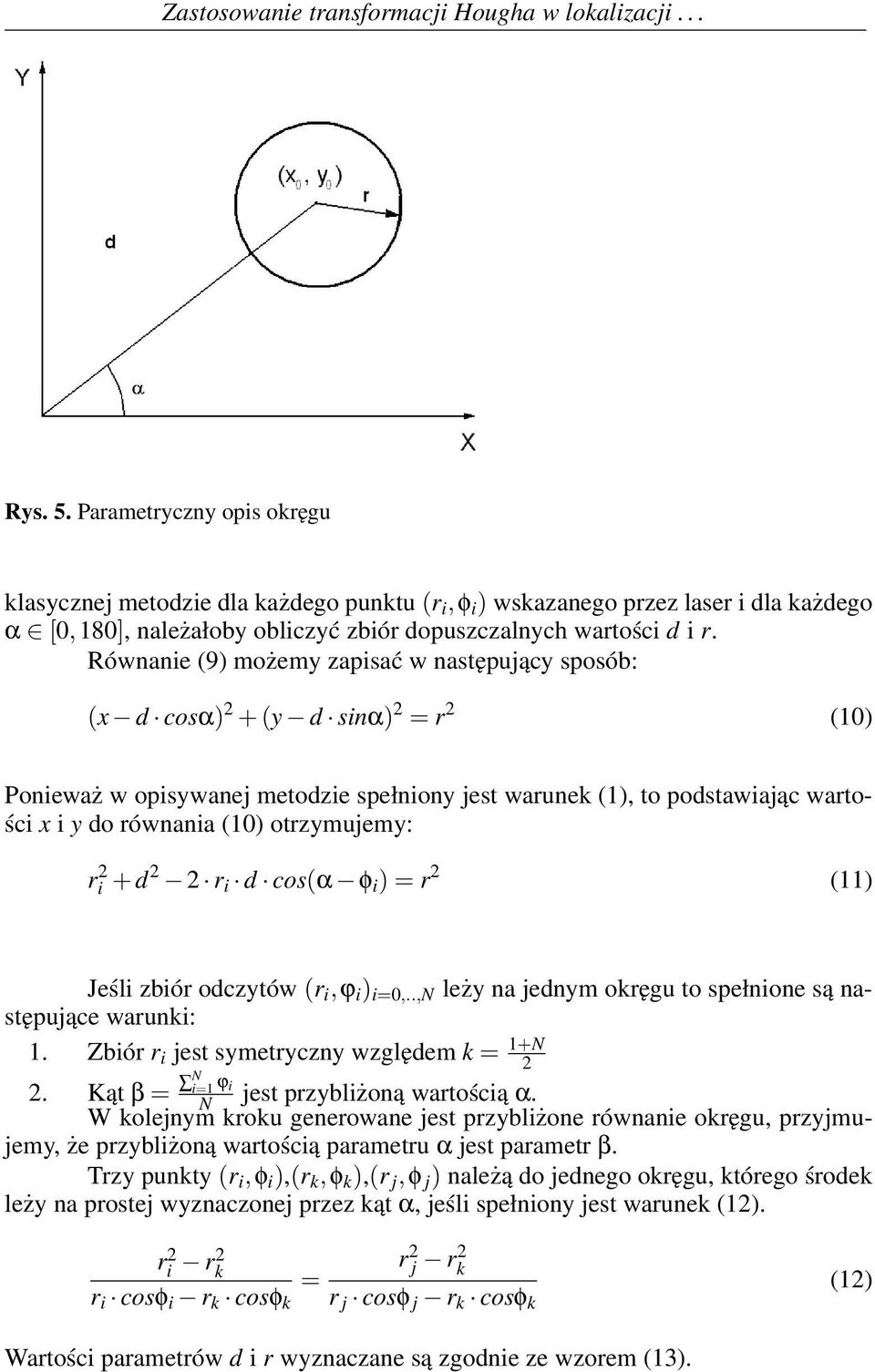 Równanie (9) możemy zapisać w następujący sposób: (x d cosα) 2 + (y d sinα) 2 = r 2 (10) Ponieważ w opisywanej metodzie spełniony jest warunek (1), to podstawiając wartości x i y do równania (10)