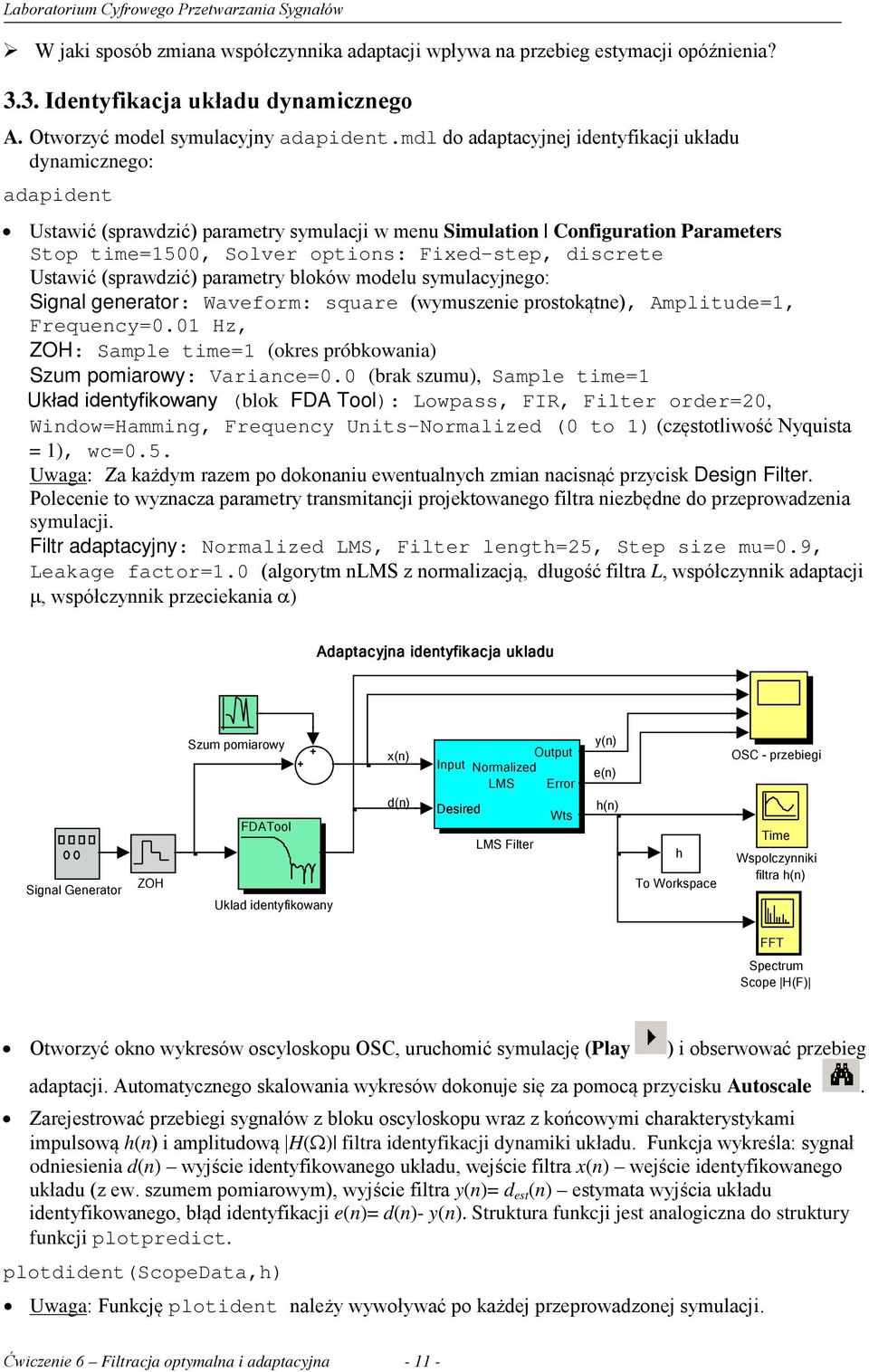 discrete Ustawić (sprawdzić) parametry bloków modelu symulacyjnego: Signal generator: Waveform: square (wymuszenie prostokątne), Amplitude=1, Frequency=0.