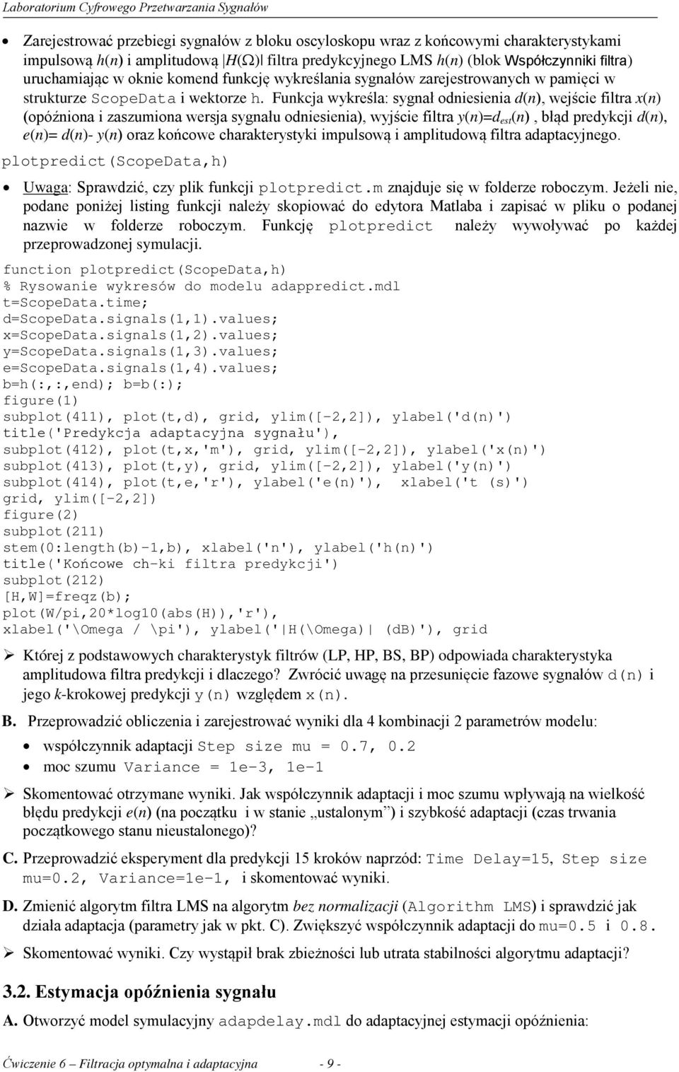 Funkcja wykreśla: sygnał odniesienia d(n), wejście filtra x(n) (opóźniona i zaszumiona wersja sygnału odniesienia), wyjście filtra y(n)=d est (n), błąd predykcji d(n), e(n)= d(n)- y(n) oraz końcowe