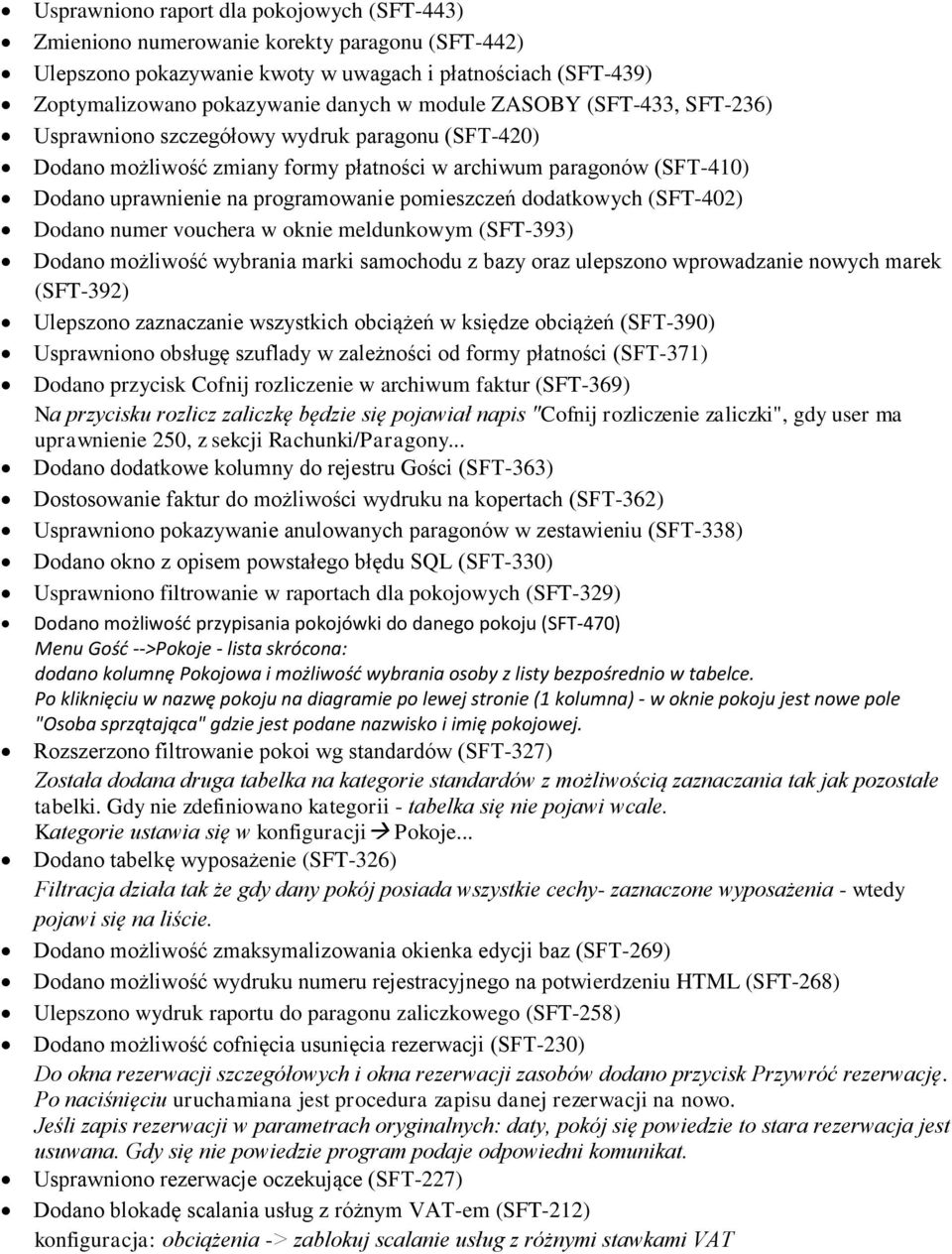 dodatkowych (SFT-402) Dodano numer vouchera w oknie meldunkowym (SFT-393) Dodano możliwość wybrania marki samochodu z bazy oraz ulepszono wprowadzanie nowych marek (SFT-392) Ulepszono zaznaczanie