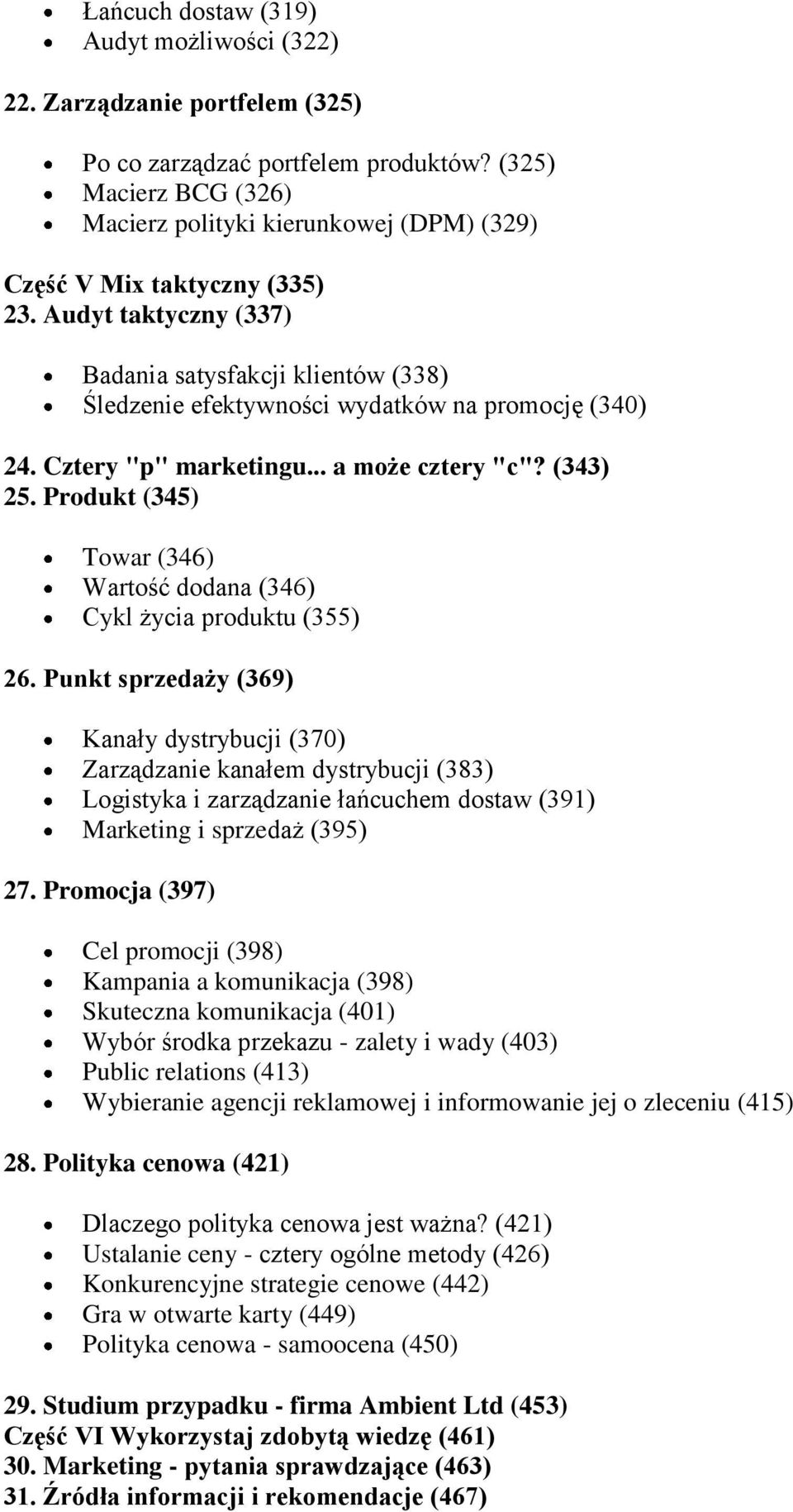 Audyt taktyczny (337) Badania satysfakcji klientów (338) Śledzenie efektywności wydatków na promocję (340) 24. Cztery "p" marketingu... a może cztery "c"? (343) 25.