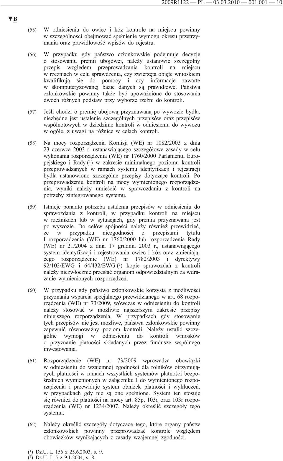 sprawdzenia, czy zwierzęta objęte wnioskiem kwalifikują się do pomocy i czy informacje zawarte w skomputeryzowanej bazie danych są prawidłowe.