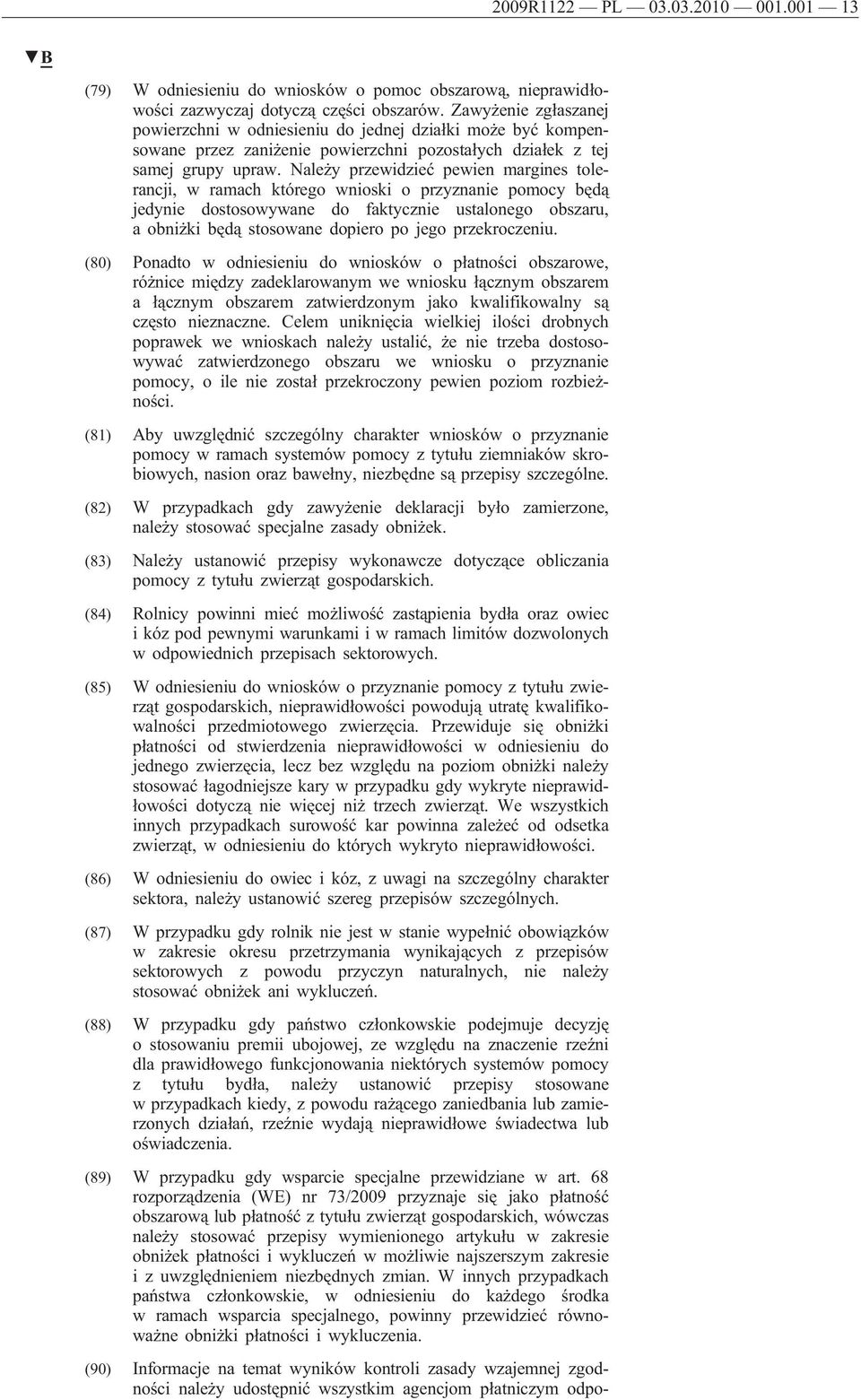 Należy przewidzieć pewien margines tolerancji, w ramach którego wnioski o przyznanie pomocy będą jedynie dostosowywane do faktycznie ustalonego obszaru, a obniżki będą stosowane dopiero po jego