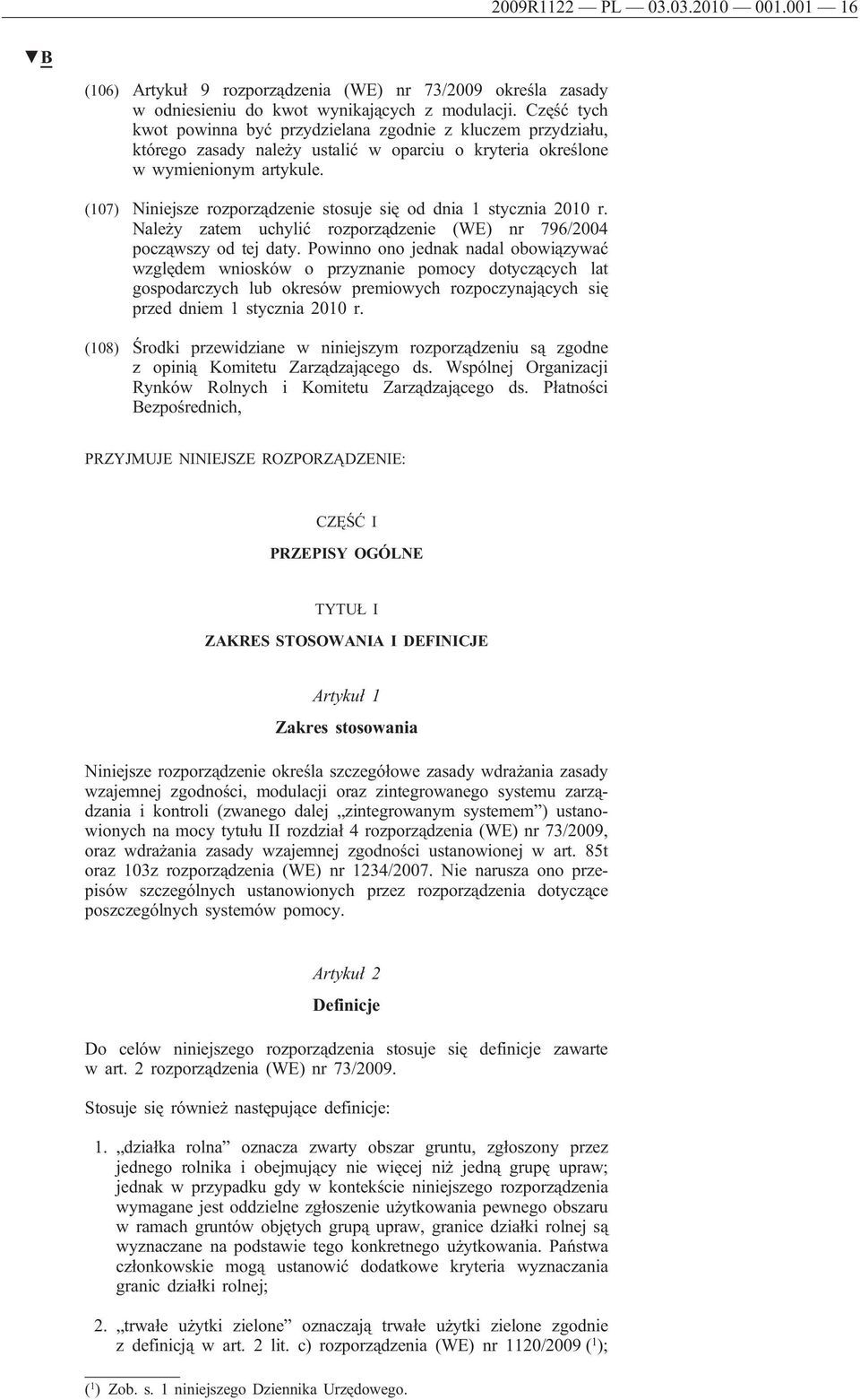 (107) Niniejsze rozporządzenie stosuje się od dnia 1 stycznia 2010 r. Należy zatem uchylić rozporządzenie (WE) nr 796/2004 począwszy od tej daty.