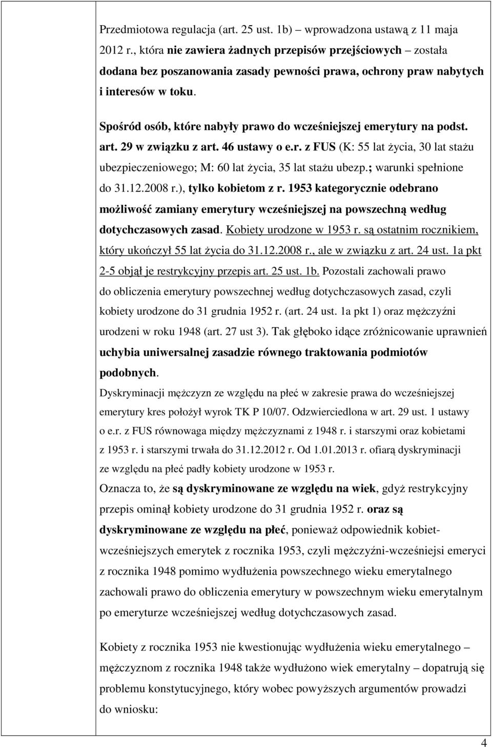 Spośród osób, które nabyły prawo do wcześniejszej emerytury na podst. art. 29 w związku z art. 46 ustawy o e.r. z FUS (K: 55 lat życia, 30 lat stażu ubezpieczeniowego; M: 60 lat życia, 35 lat stażu ubezp.